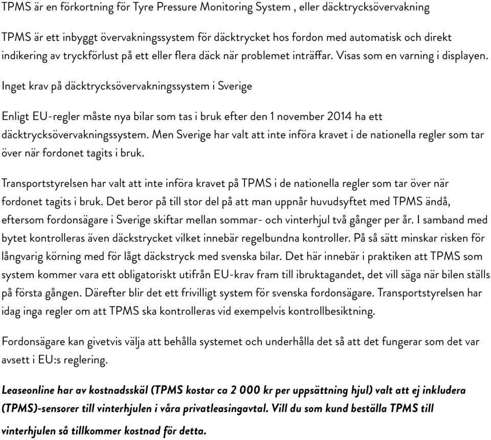 Inget krav på däcktrycksövervakningssystem i Sverige Enligt EU-regler måste nya bilar som tas i bruk efter den 1 november 2014 ha ett däcktrycksövervakningssystem.