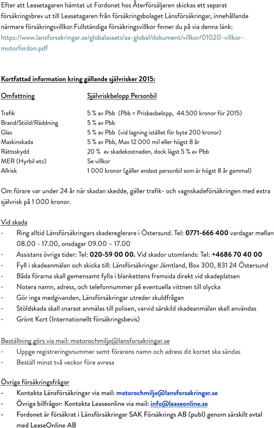 pdf Kortfattad information kring gällande självrisker 2015: Omfattning Självriskbelopp Personbil Trafik 5 % av Pbb (Pbb = Prisbasbelopp, 44.