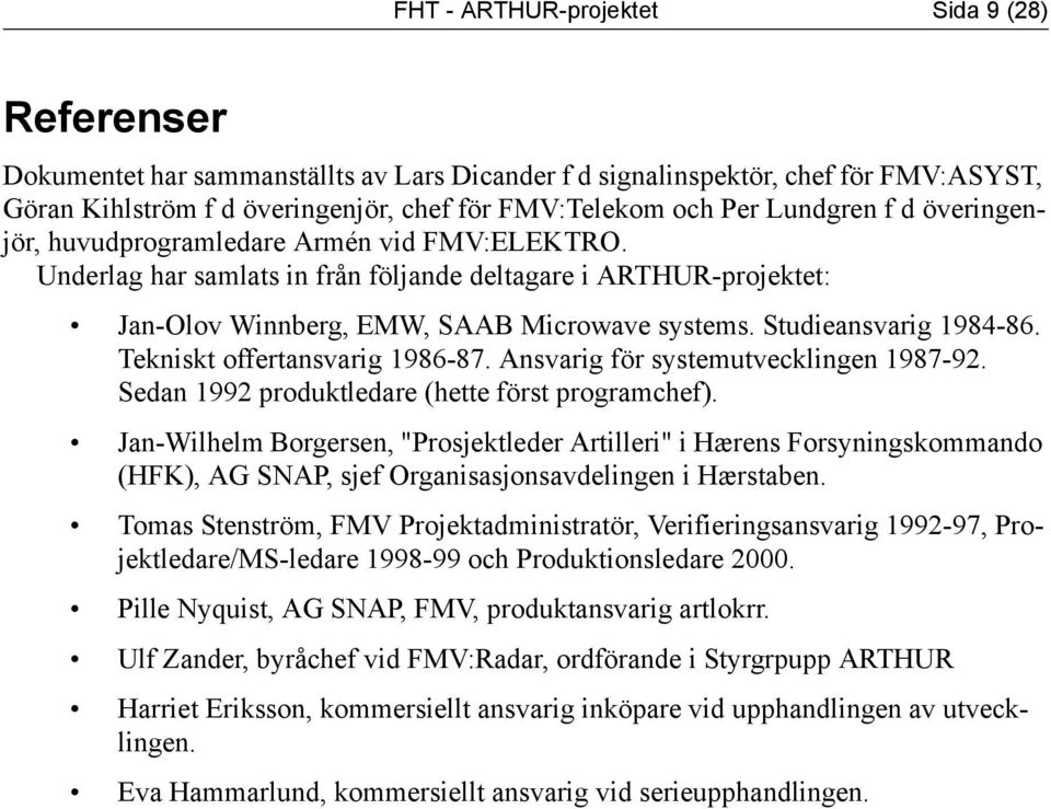 Tekniskt offertansvarig 1986-87. Ansvarig för systemutvecklingen 1987-92. Sedan 1992 produktledare (hette först programchef).