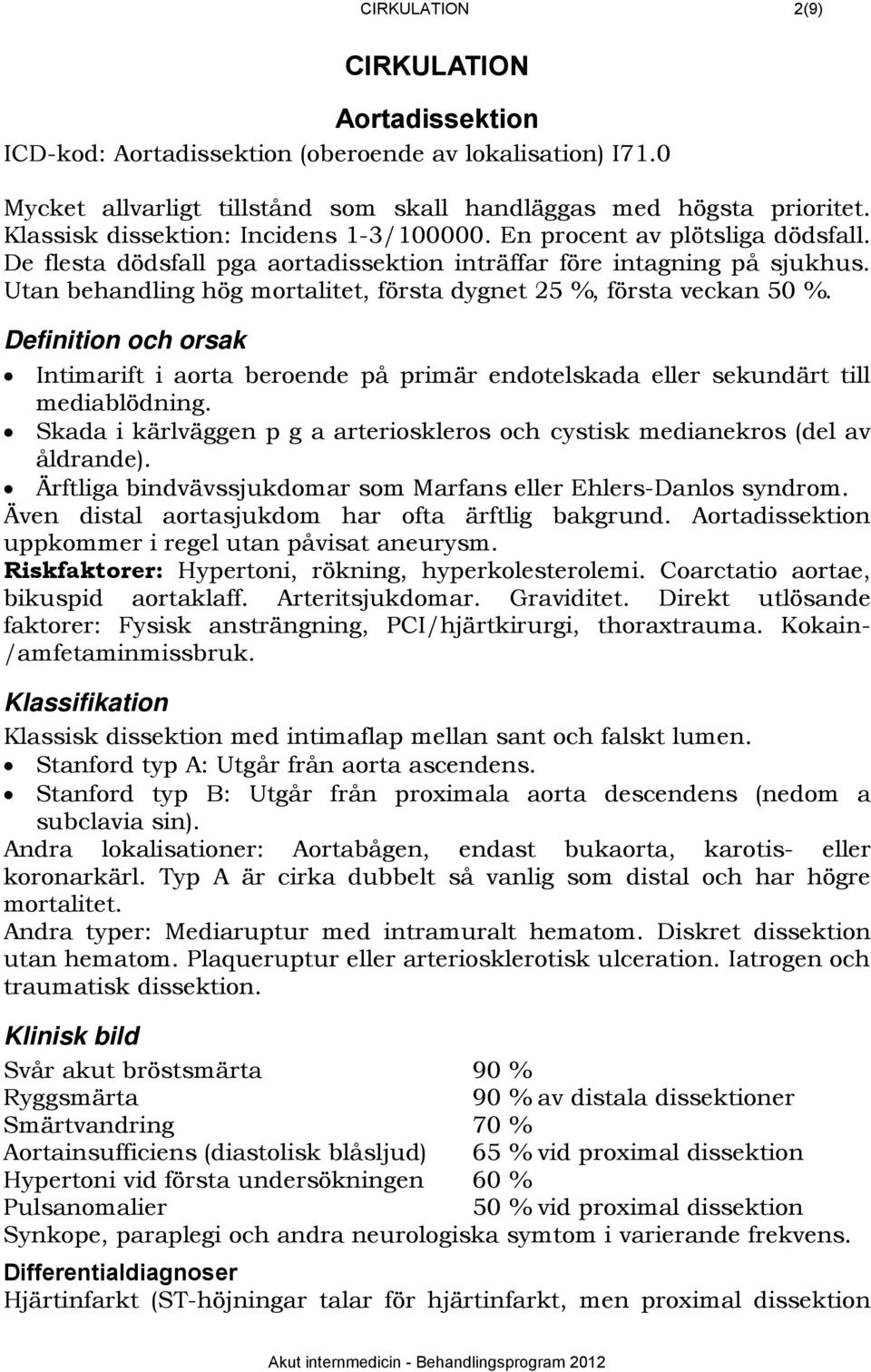 Utan behandling hög mortalitet, första dygnet 25 %, första veckan 50 %. 278BDefinition och orsak Intimarift i aorta beroende på primär endotelskada eller sekundärt till mediablödning.