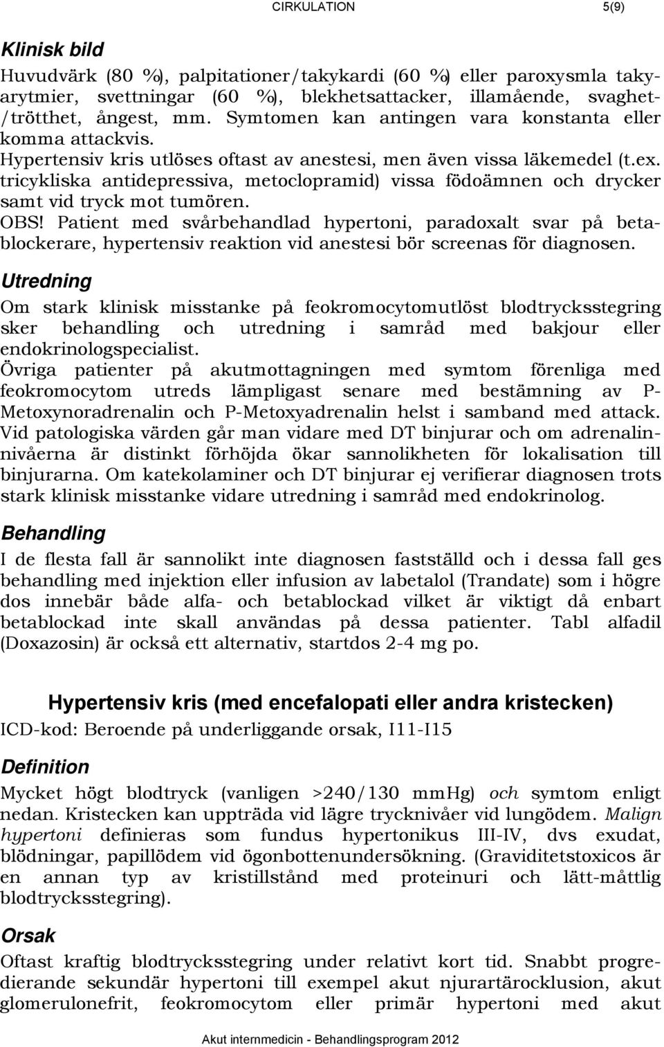 tricykliska antidepressiva, metoclopramid) vissa födoämnen och drycker samt vid tryck mot tumören. OBS!