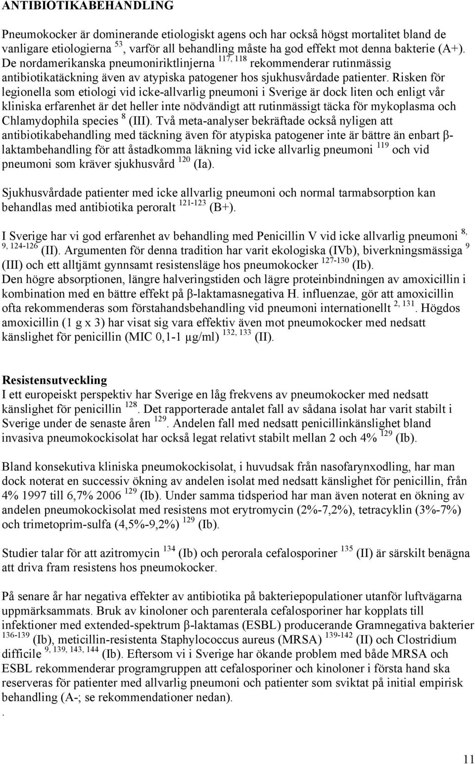 Risken för legionella som etiologi vid icke-allvarlig pneumoni i Sverige är dock liten och enligt vår kliniska erfarenhet är det heller inte nödvändigt att rutinmässigt täcka för mykoplasma och