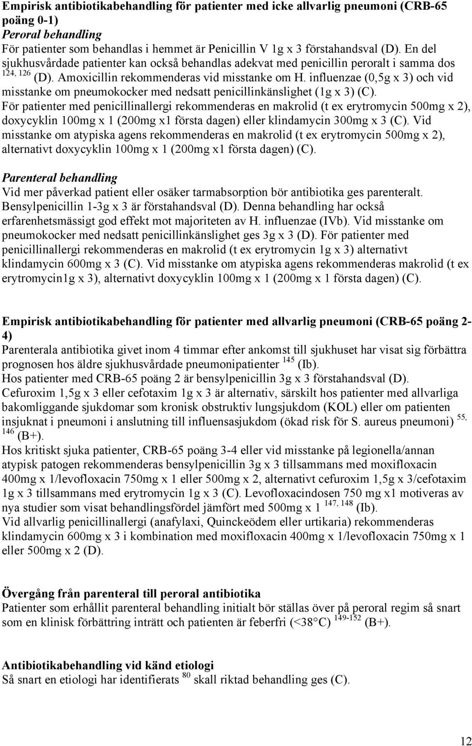 influenzae (0,5g x 3) och vid misstanke om pneumokocker med nedsatt penicillinkänslighet (1g x 3) (C).