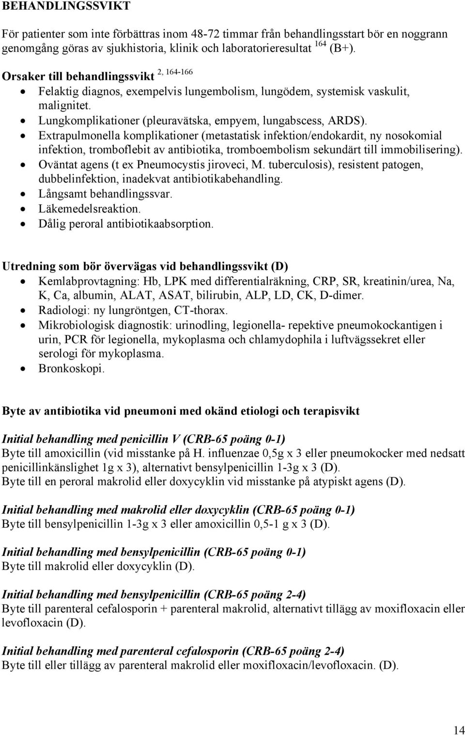 Extrapulmonella komplikationer (metastatisk infektion/endokardit, ny nosokomial infektion, tromboflebit av antibiotika, tromboembolism sekundärt till immobilisering).