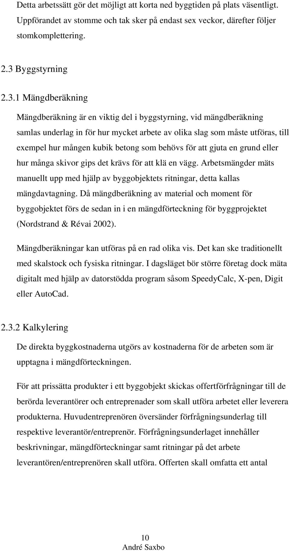 1 Mängdberäkning Mängdberäkning är en viktig del i byggstyrning, vid mängdberäkning samlas underlag in för hur mycket arbete av olika slag som måste utföras, till exempel hur mången kubik betong som