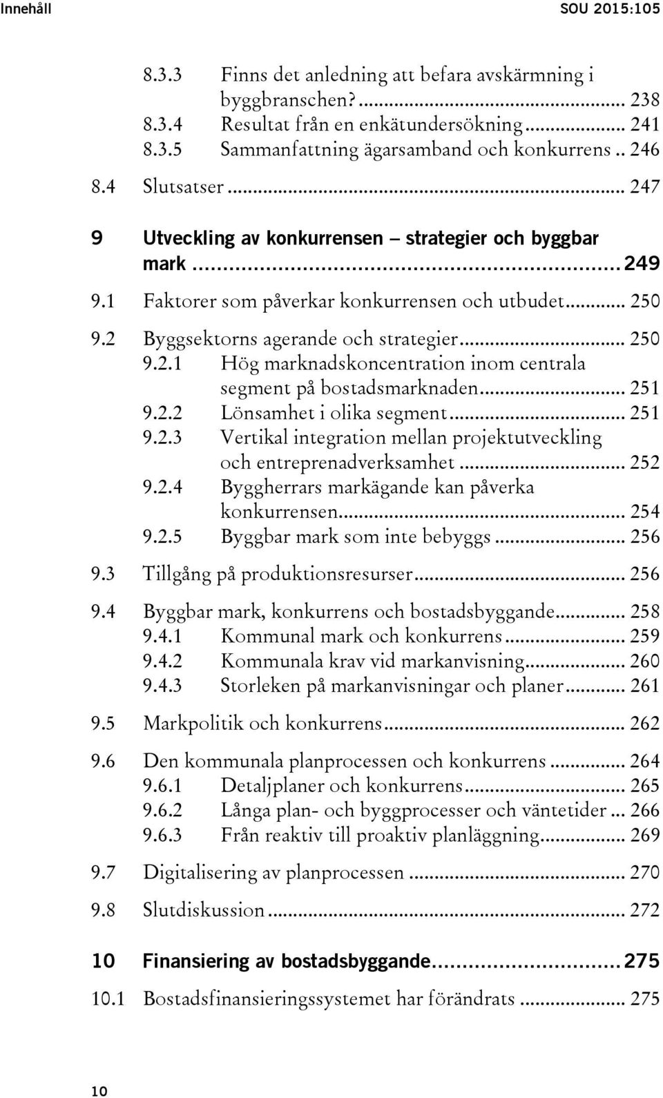 .. 251 9.2.2 Lönsamhet i olika segment... 251 9.2.3 Vertikal integration mellan projektutveckling och entreprenadverksamhet... 252 9.2.4 Byggherrars markägande kan påverka konkurrensen... 254 9.2.5 Byggbar mark som inte bebyggs.