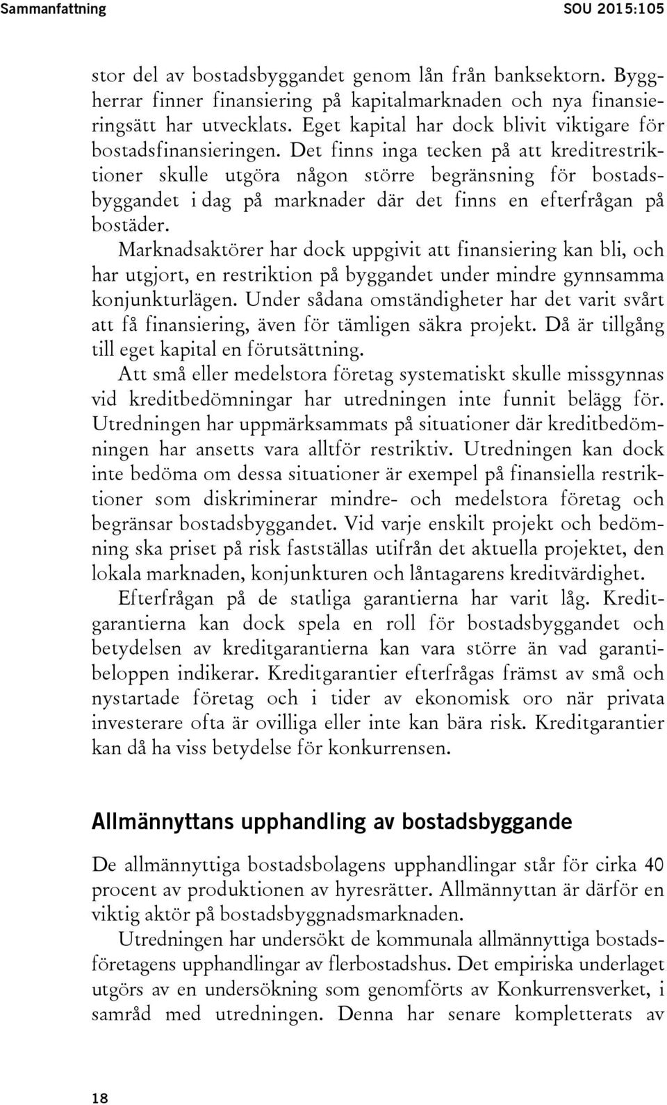 Det finns inga tecken på att kreditrestriktioner skulle utgöra någon större begränsning för bostadsbyggandet i dag på marknader där det finns en efterfrågan på bostäder.