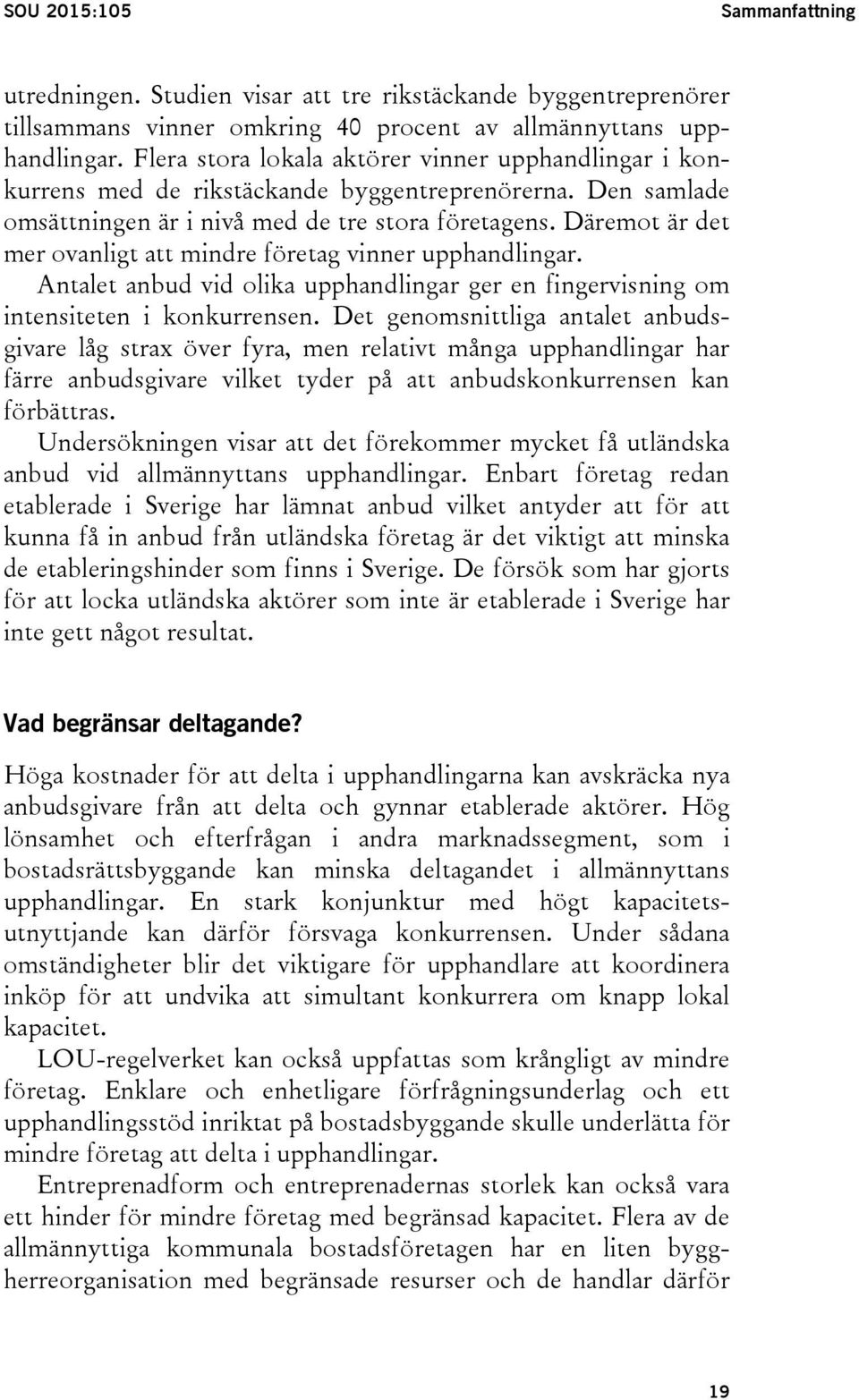 Däremot är det mer ovanligt att mindre företag vinner upphandlingar. Antalet anbud vid olika upphandlingar ger en fingervisning om intensiteten i konkurrensen.