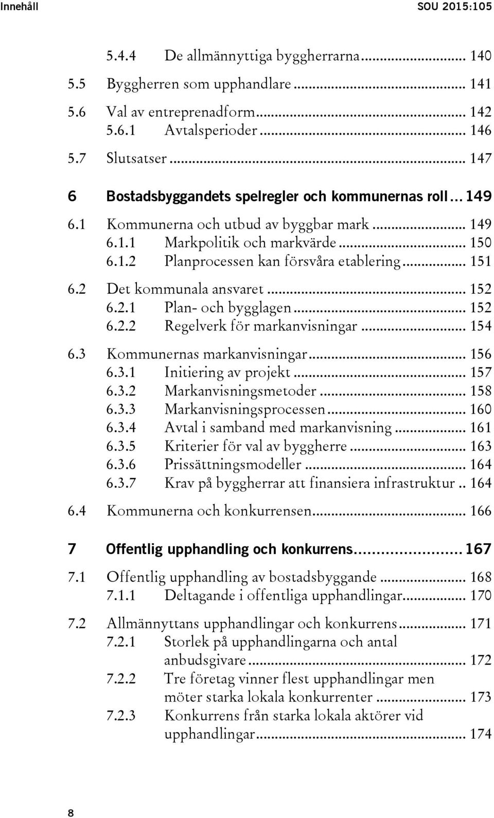 .. 151 6.2 Det kommunala ansvaret... 152 6.2.1 Plan- och bygglagen... 152 6.2.2 Regelverk för markanvisningar... 154 6.3 Kommunernas markanvisningar... 156 6.3.1 Initiering av projekt... 157 6.3.2 Markanvisningsmetoder.