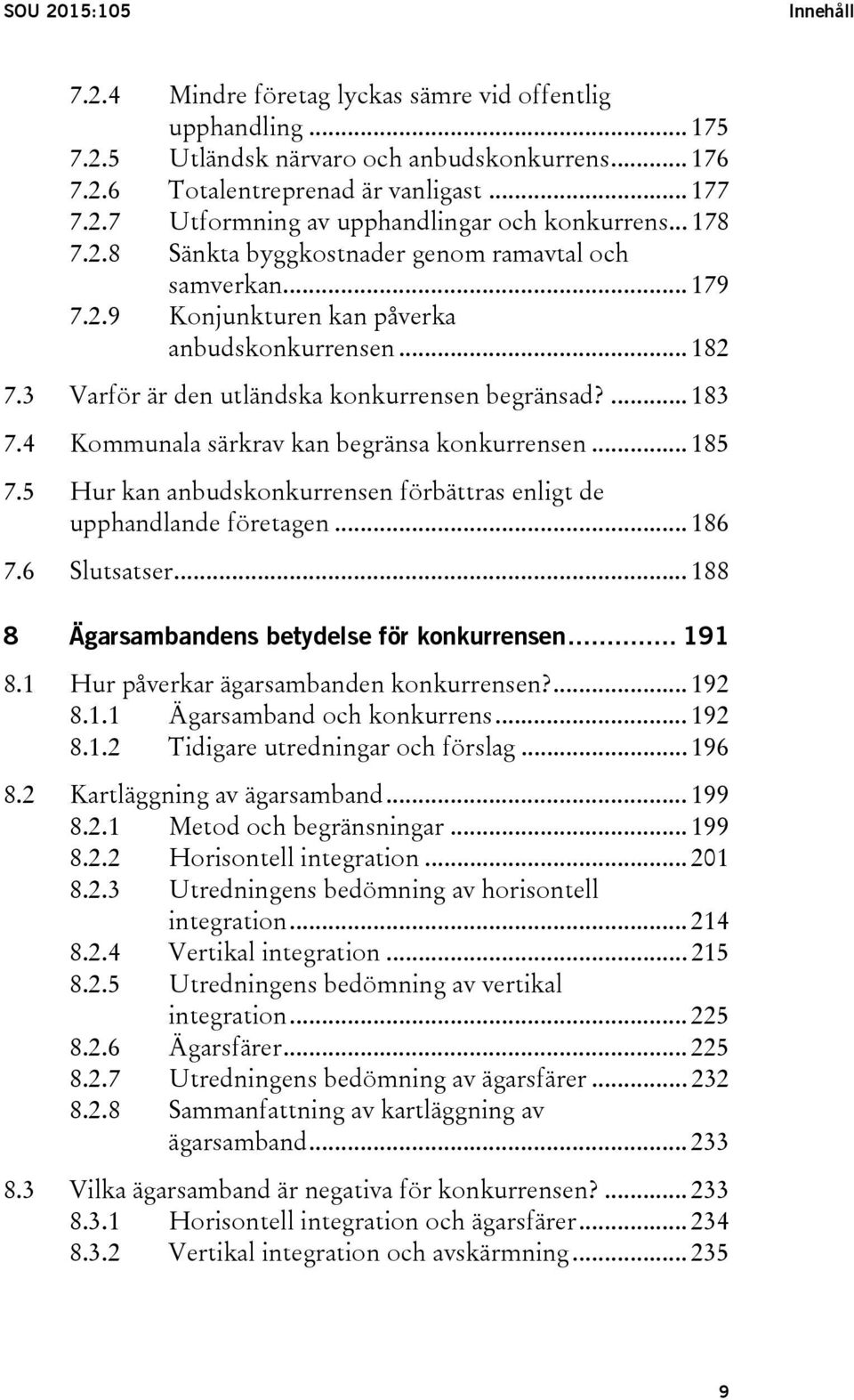 4 Kommunala särkrav kan begränsa konkurrensen... 185 7.5 Hur kan anbudskonkurrensen förbättras enligt de upphandlande företagen... 186 7.6 Slutsatser... 188 8 Ägarsambandens betydelse för konkurrensen.