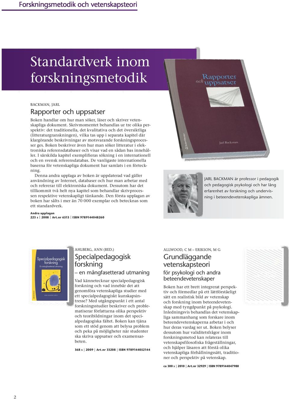 motsvarande forskningsprocesser ges. Boken beskriver även hur man söker litteratur i elektroniska referensdatabaser och visar vad en sådan bas innehåller.