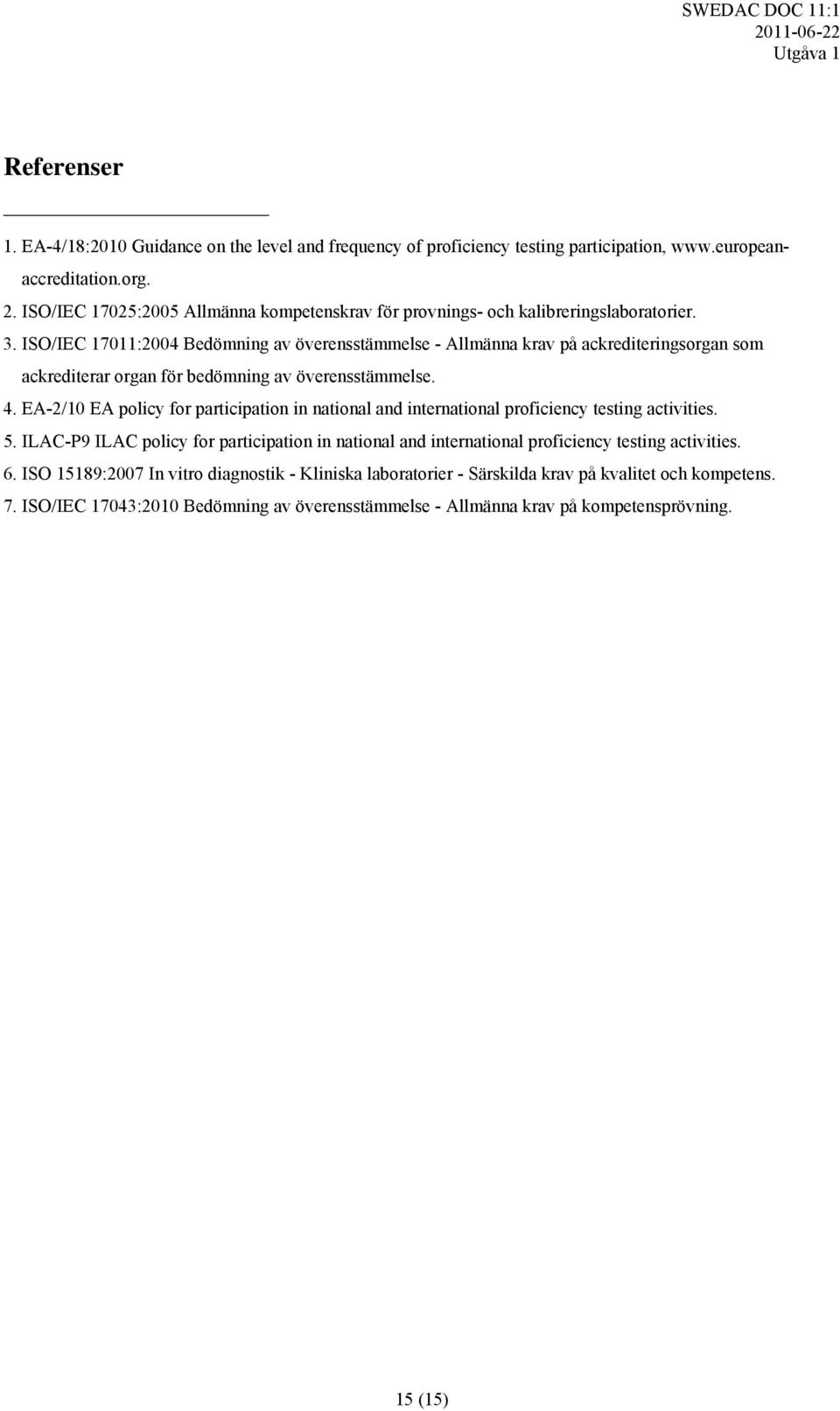 ISO/IEC 17011:2004 Bedömning av överensstämmelse - Allmänna krav på ackrediteringsorgan som ackrediterar organ för bedömning av överensstämmelse. 4.