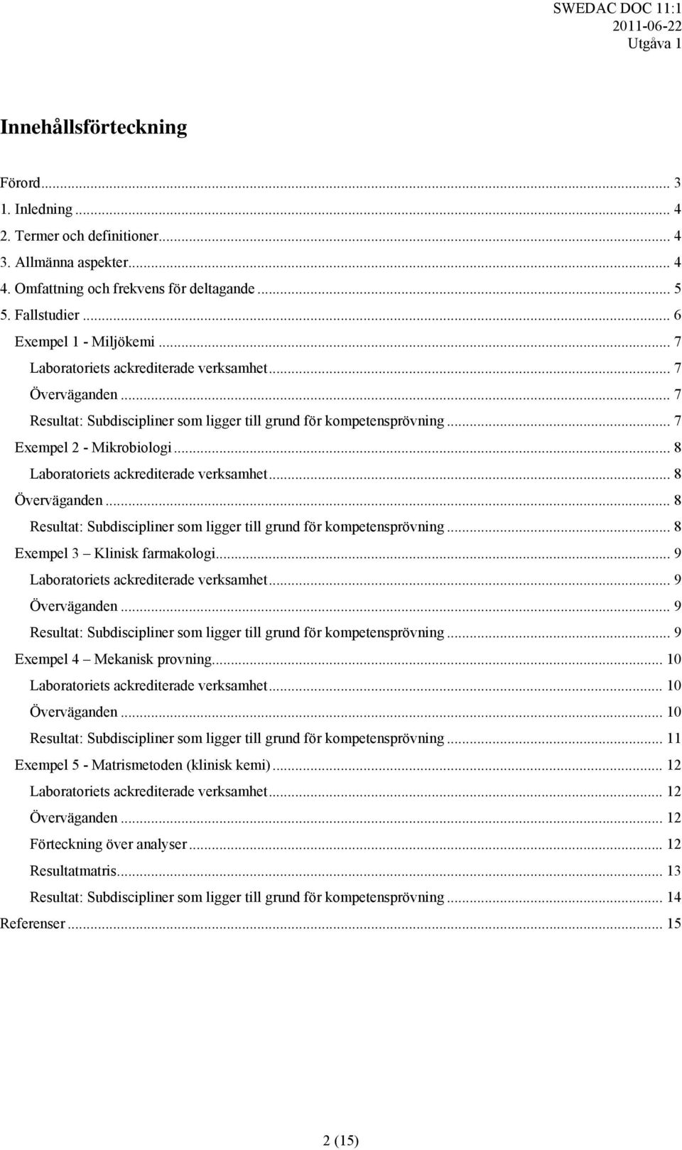 .. 8 Laboratoriets ackrediterade verksamhet... 8 Överväganden... 8 Resultat: Subdiscipliner som ligger till grund för kompetensprövning... 8 Exempel 3 Klinisk farmakologi.