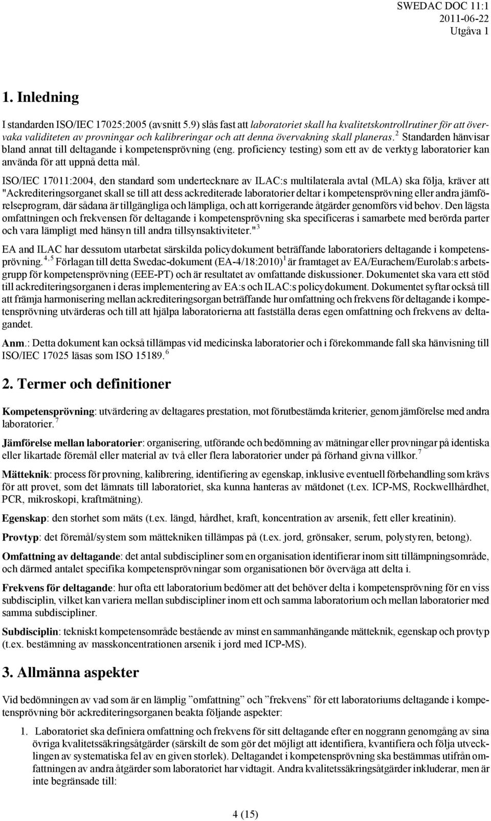 2 Standarden hänvisar bland annat till deltagande i kompetensprövning (eng. proficiency testing) som ett av de verktyg laboratorier kan använda för att uppnå detta mål.