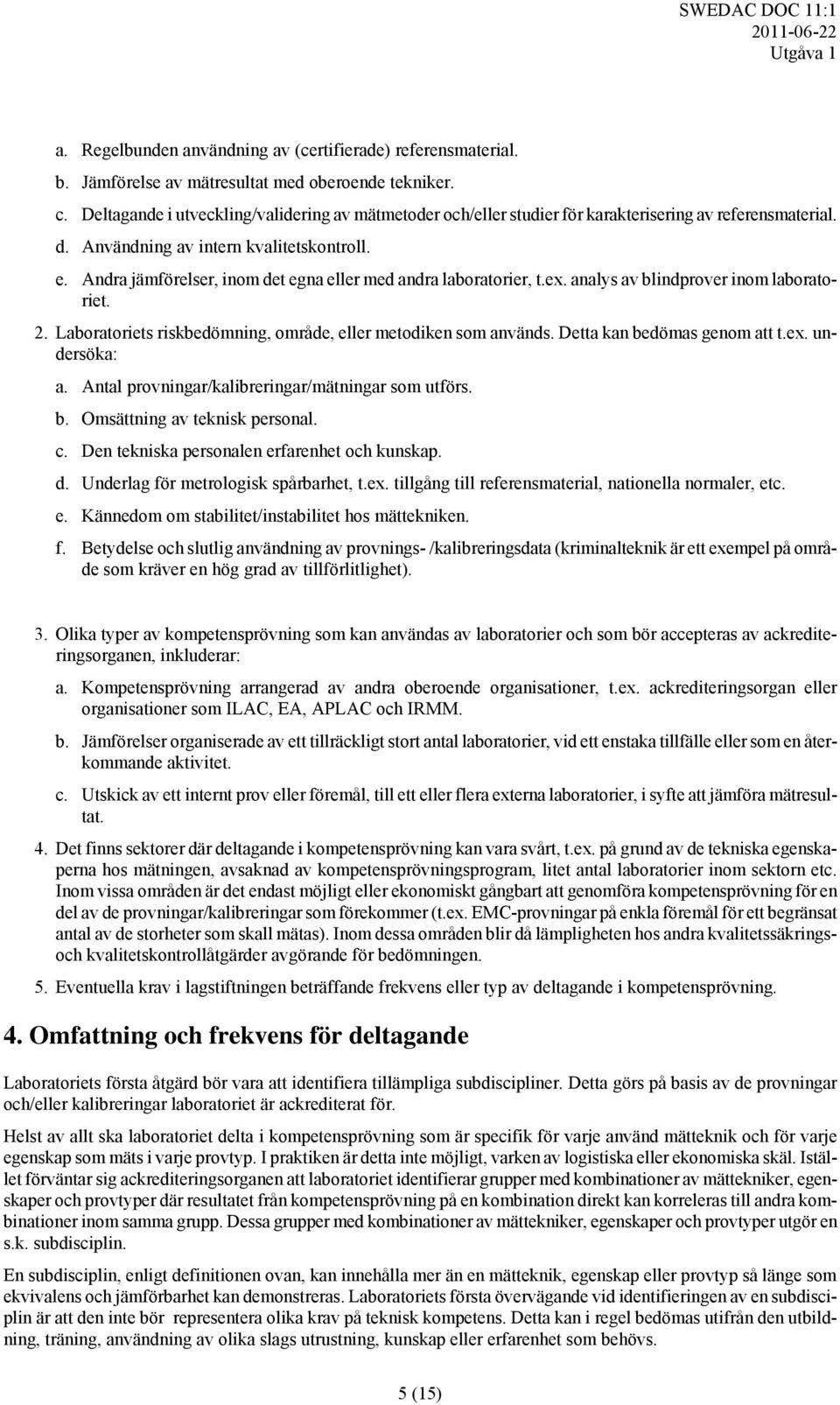 Andra jämförelser, inom det egna eller med andra laboratorier, t.ex. analys av blindprover inom laboratoriet. 2. Laboratoriets riskbedömning, område, eller metodiken som används.