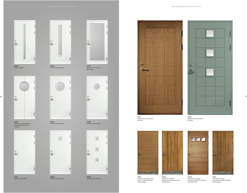 Dekormönster. Slät insida. YD 67G Målad eller teak. Dekormönster. Slät insida. YD 100 Målad eller teak. Helt slät. YD 568G Målad eller teak. Utan dekor. YD 567G Målad eller teak. Utan dekor. YD 561 Målat eller teak.