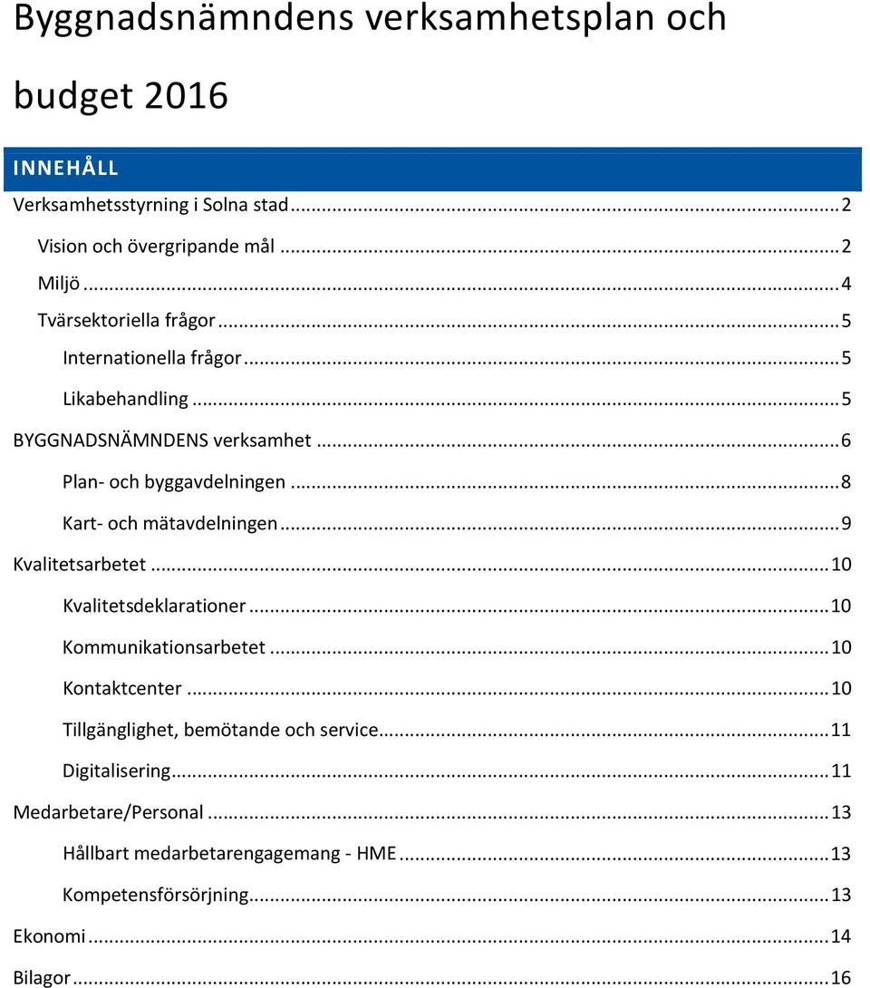 .. 8 Kart- och mätavdelningen... 9 Kvalitetsarbetet... 10 Kvalitetsdeklarationer... 10 Kommunikationsarbetet... 10 Kontaktcenter.