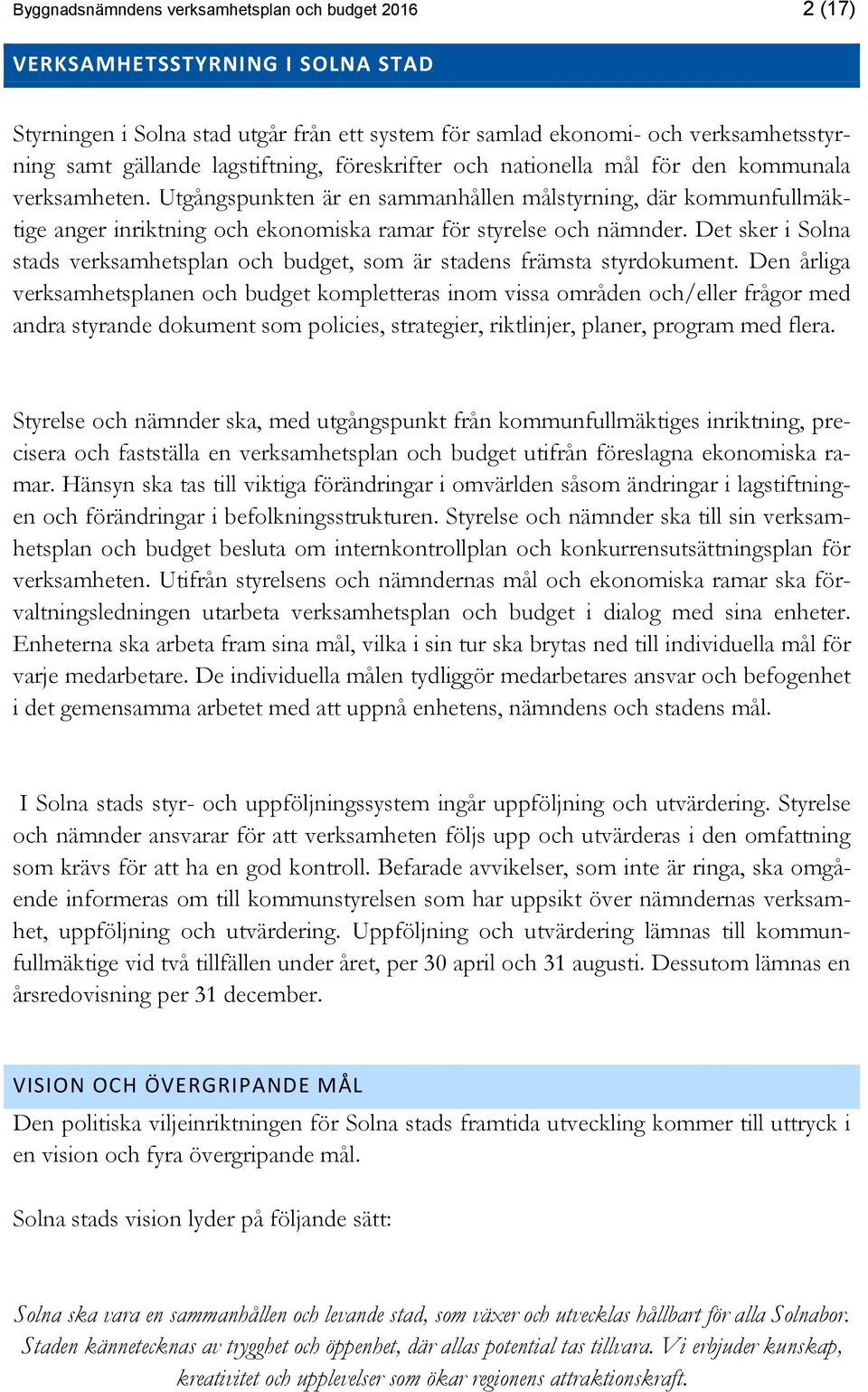 Utgångspunkten är en sammanhållen målstyrning, där kommunfullmäktige anger inriktning och ekonomiska ramar för styrelse och nämnder.