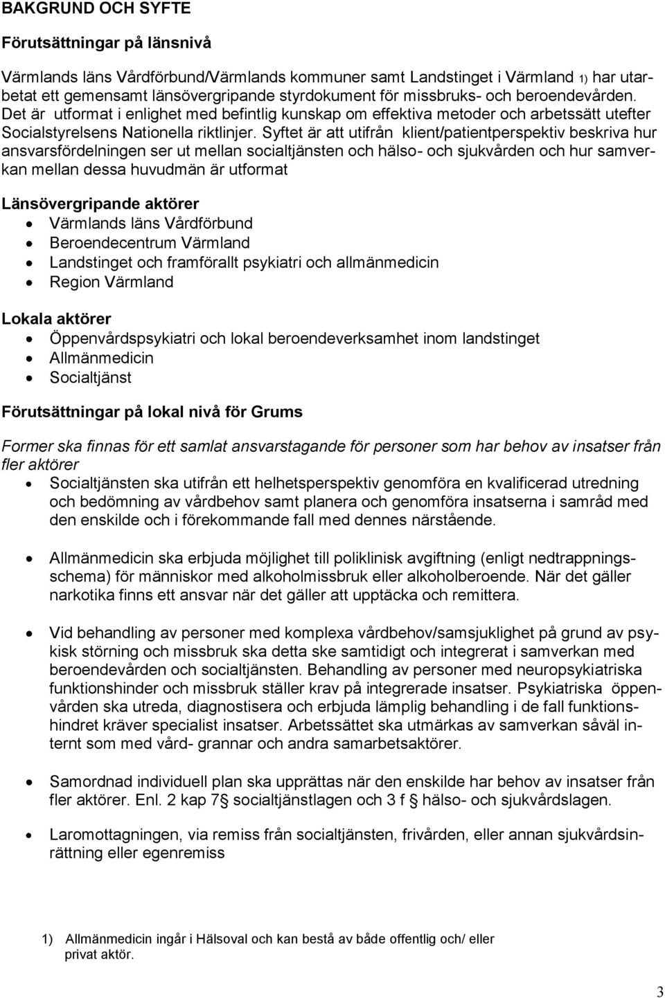 Syftet är att utifrån klient/patientperspektiv beskriva hur ansvarsfördelningen ser ut mellan socialtjänsten och hälso- och sjukvården och hur samverkan mellan dessa huvudmän är utformat