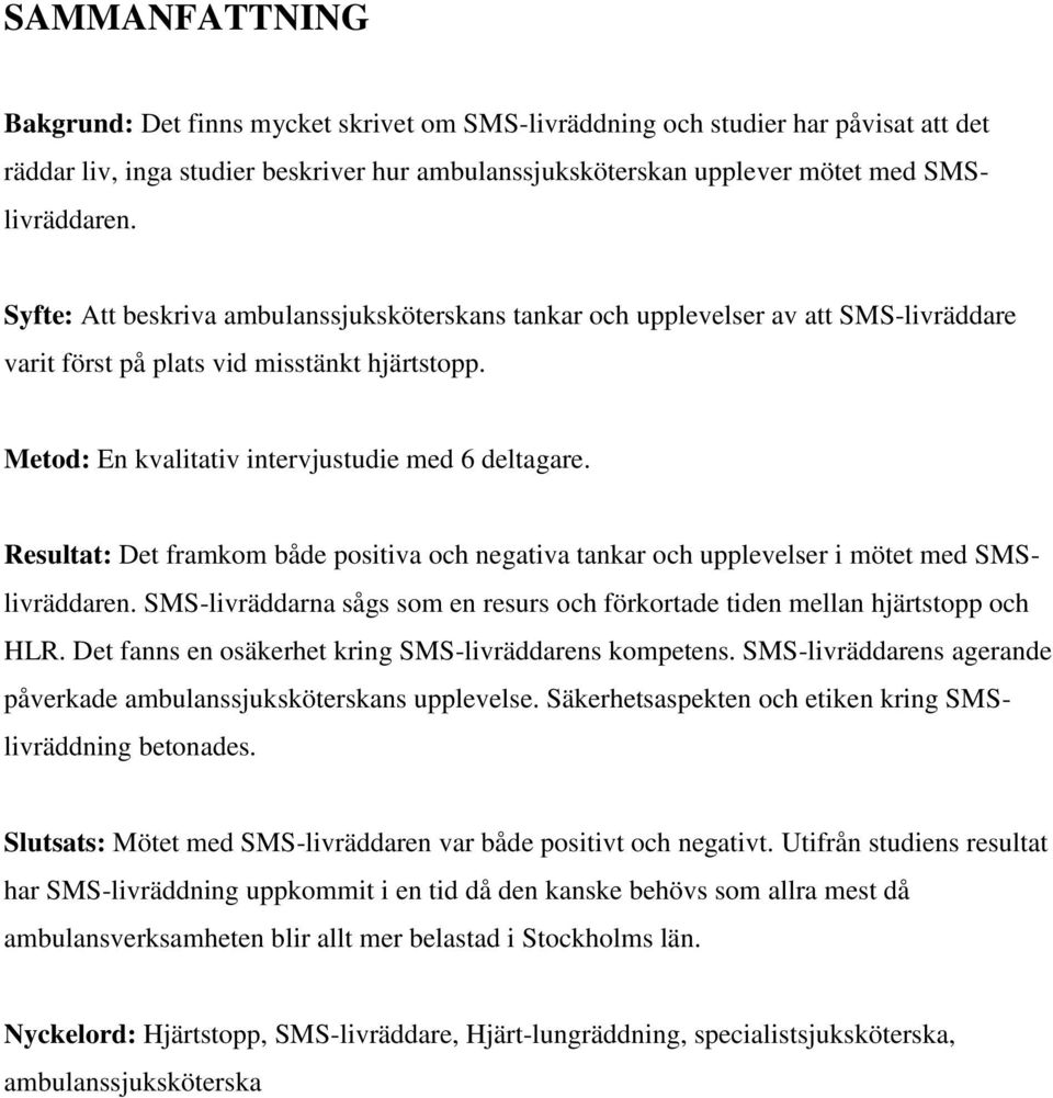 Resultat: Det framkom både positiva och negativa tankar och upplevelser i mötet med SMSlivräddaren. SMS-livräddarna sågs som en resurs och förkortade tiden mellan hjärtstopp och HLR.