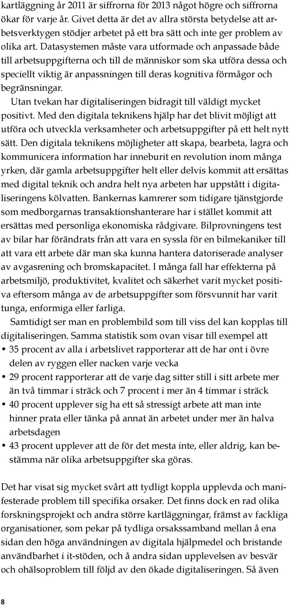 Datasystemen måste vara utformade och anpassade både till arbetsuppgifterna och till de människor som ska utföra dessa och speciellt viktig är anpassningen till deras kognitiva förmågor och