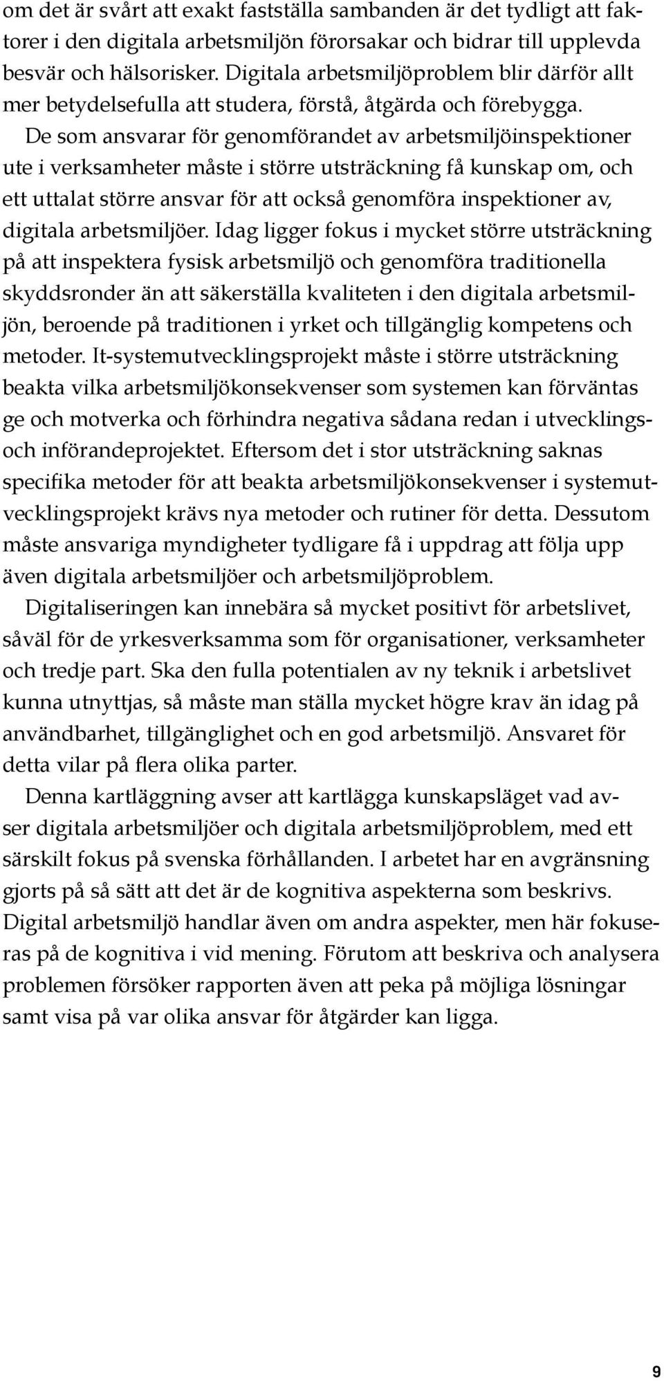 De som ansvarar för genomförandet av arbetsmiljöinspektioner ute i verksamheter måste i större utsträckning få kunskap om, och ett uttalat större ansvar för att också genomföra inspektioner av,