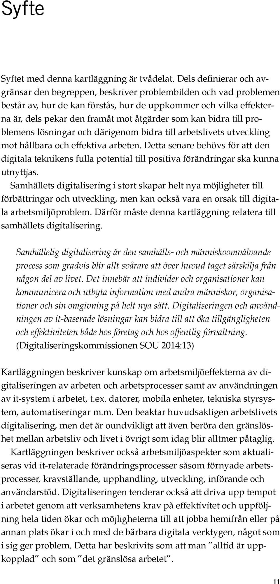 kan bidra till problemens lösningar och därigenom bidra till arbetslivets utveckling mot hållbara och effektiva arbeten.