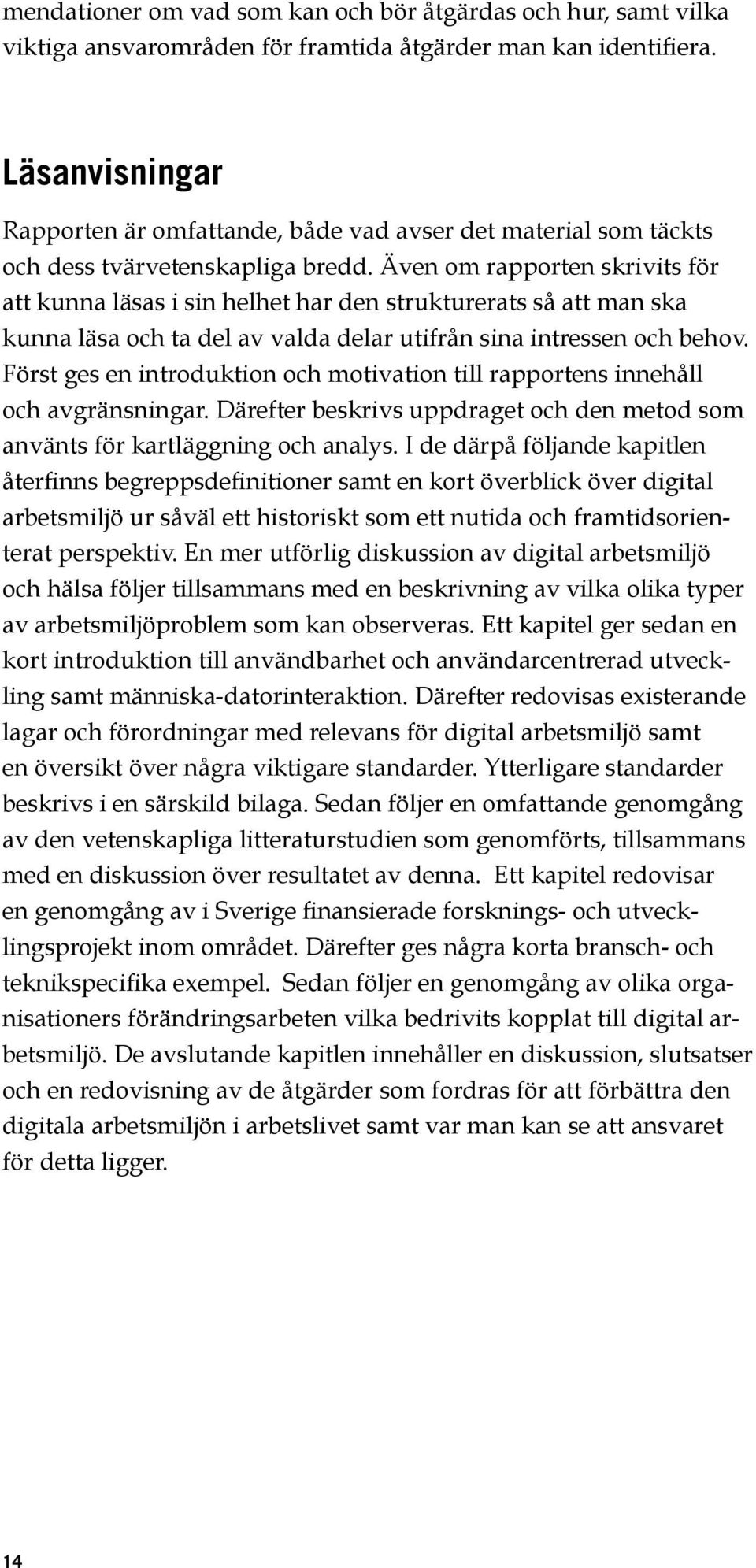 Även om rapporten skrivits för att kunna läsas i sin helhet har den strukturerats så att man ska kunna läsa och ta del av valda delar utifrån sina intressen och behov.