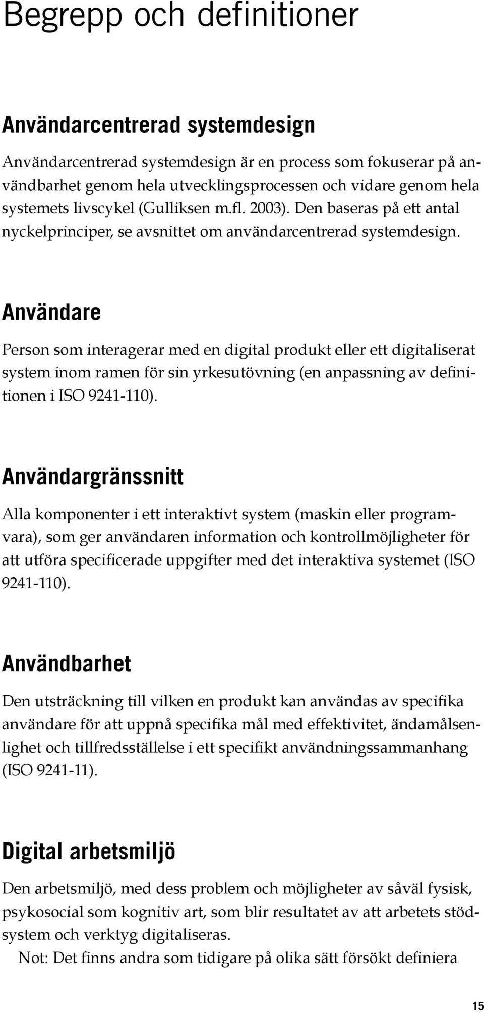 Användare Person som interagerar med en digital produkt eller ett digitaliserat system inom ramen för sin yrkesutövning (en anpassning av definitionen i ISO 9241-110).