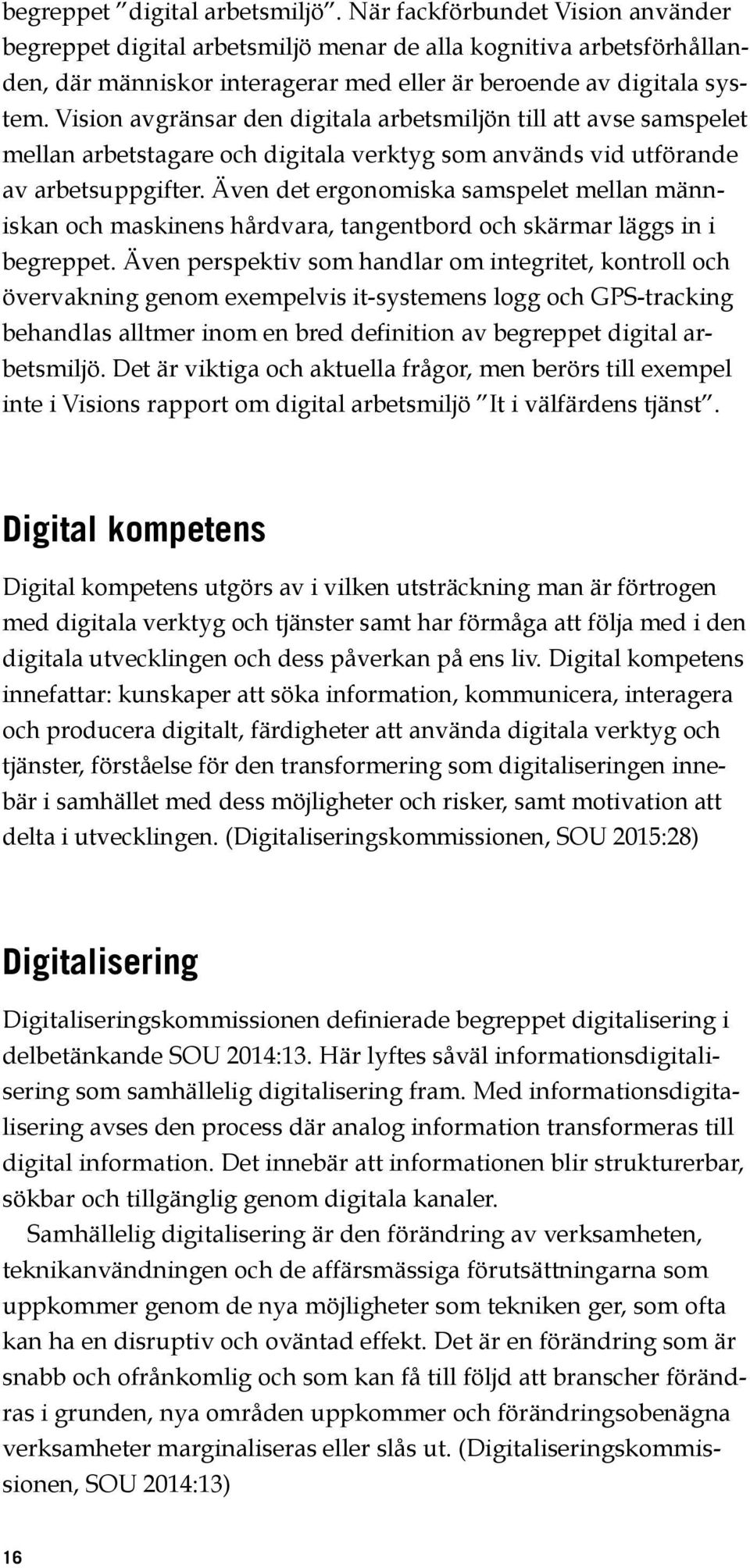 Vision avgränsar den digitala arbetsmiljön till att avse samspelet mellan arbetstagare och digitala verktyg som används vid utförande av arbetsuppgifter.