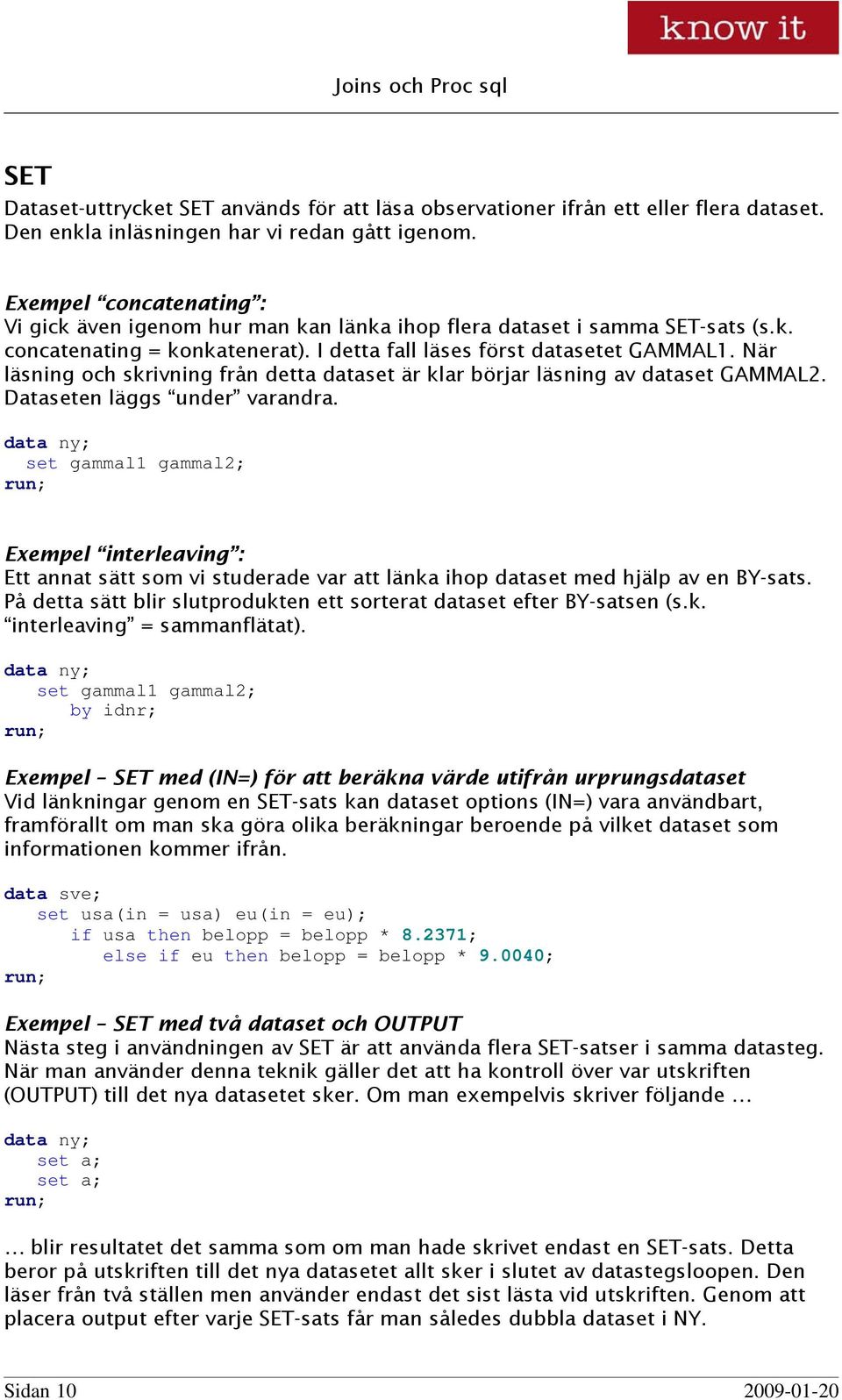 När läsning och skrivning från detta dataset är klar börjar läsning av dataset GAMMAL2. Dataseten läggs under varandra.