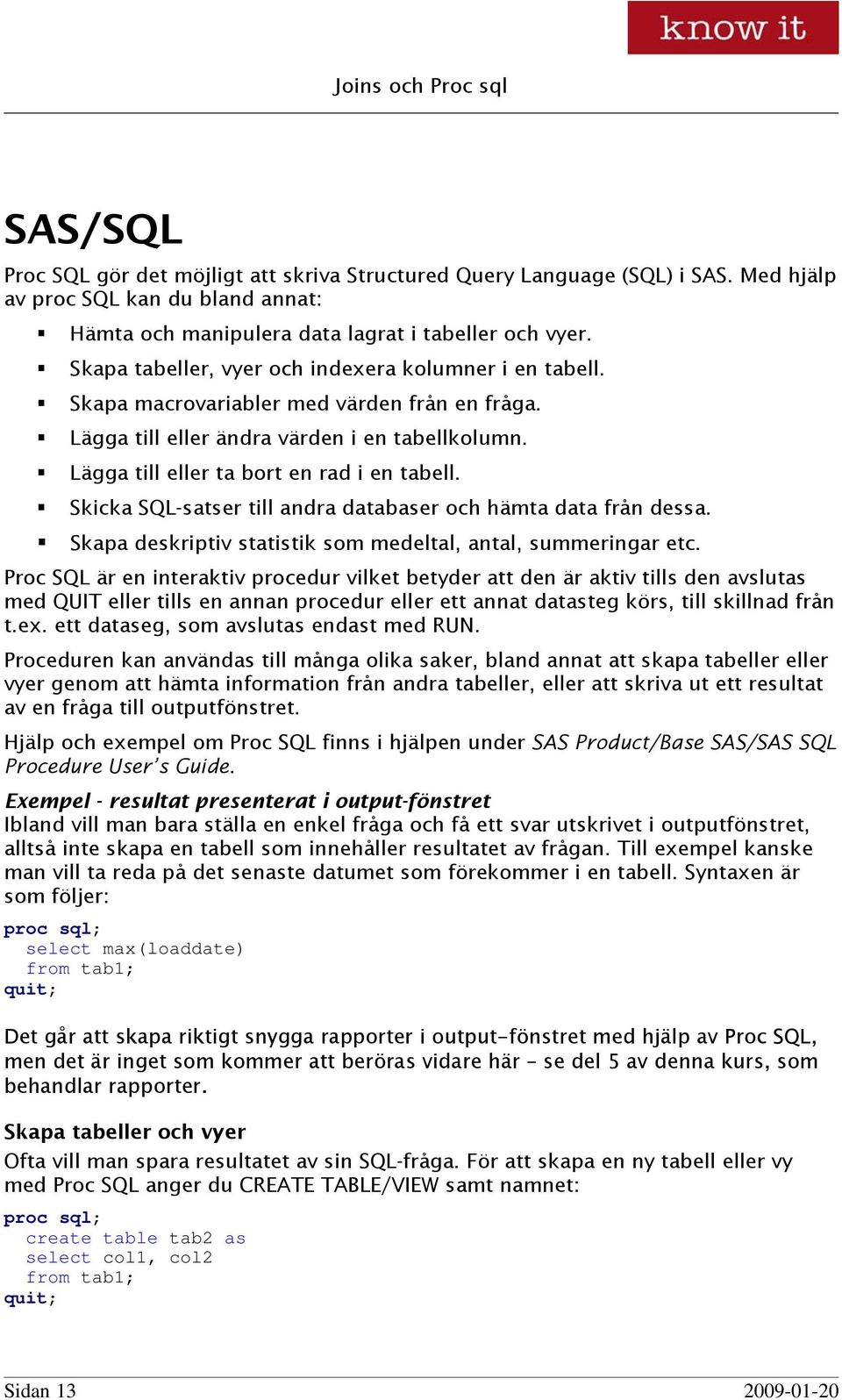 Skicka SQL-satser till andra databaser och hämta data från dessa. Skapa deskriptiv statistik som medeltal, antal, summeringar etc.