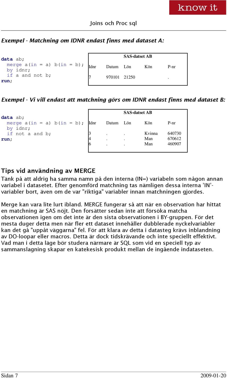 . Man 670612 6.. Man 460907 Tips vid användning av MERGE Tänk på att aldrig ha samma namn på den interna (IN=) variabeln som någon annan variabel i datasetet.