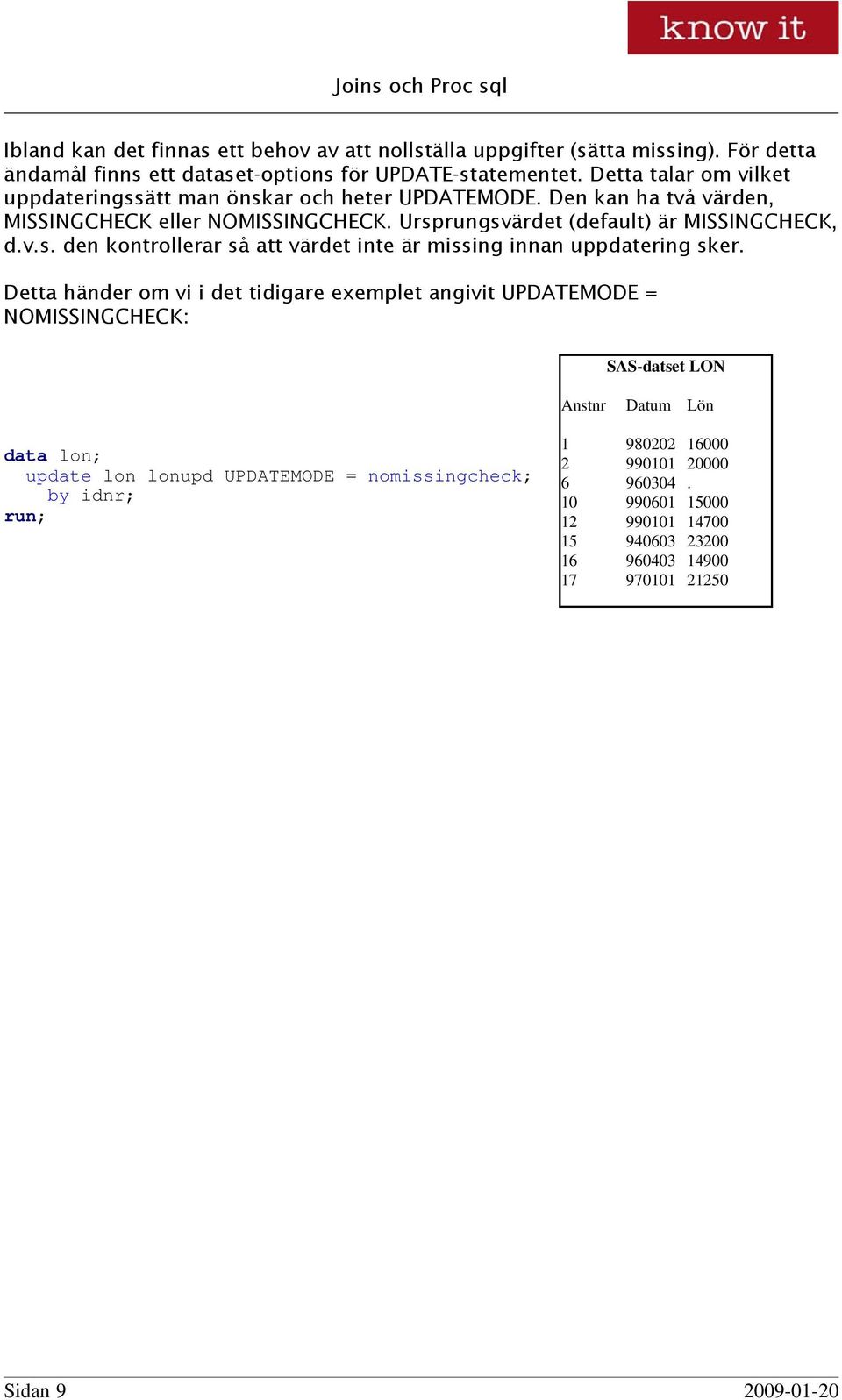 v.s. den kontrollerar så att värdet inte är missing innan uppdatering sker.