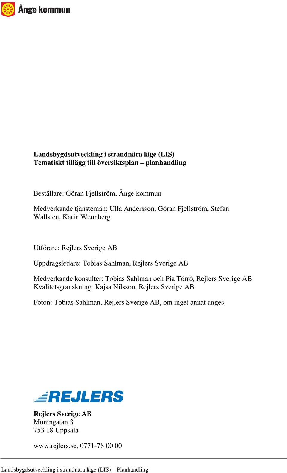 Medverkande konsulter: Tobias Sahlman och Pia Törrö, Rejlers Sverige AB Kvalitetsgranskning: Kajsa Nilsson, Rejlers Sverige AB Foton: Tobias Sahlman, Rejlers