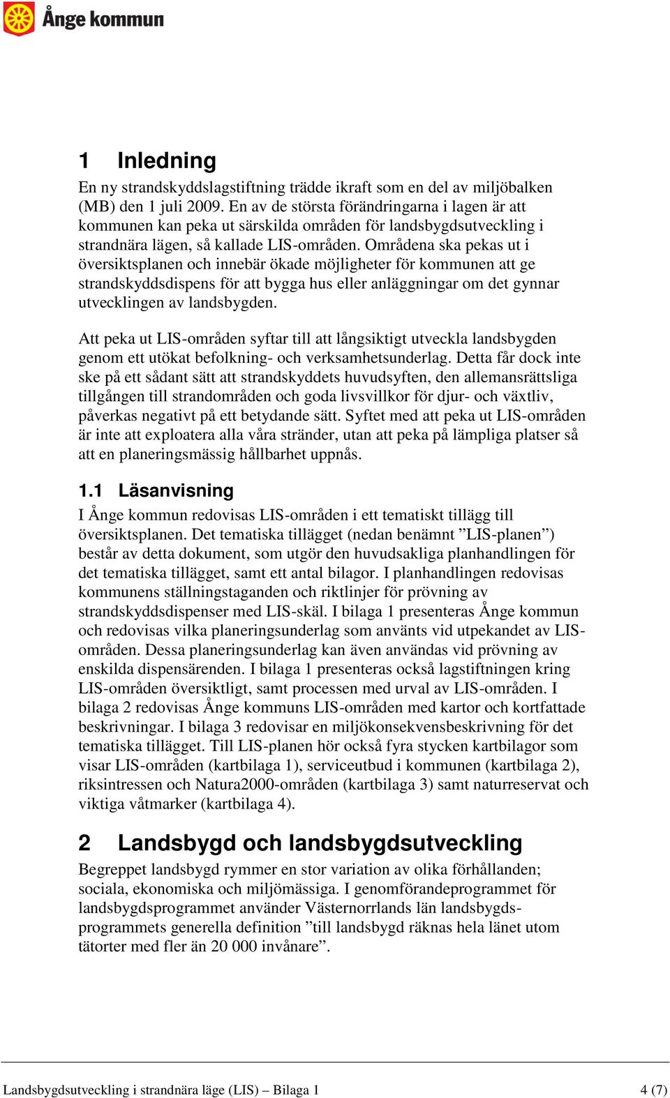 Områdena ska pekas ut i översiktsplanen och innebär ökade möjligheter för kommunen att ge strandskyddsdispens för att bygga hus eller anläggningar om det gynnar utvecklingen av landsbygden.