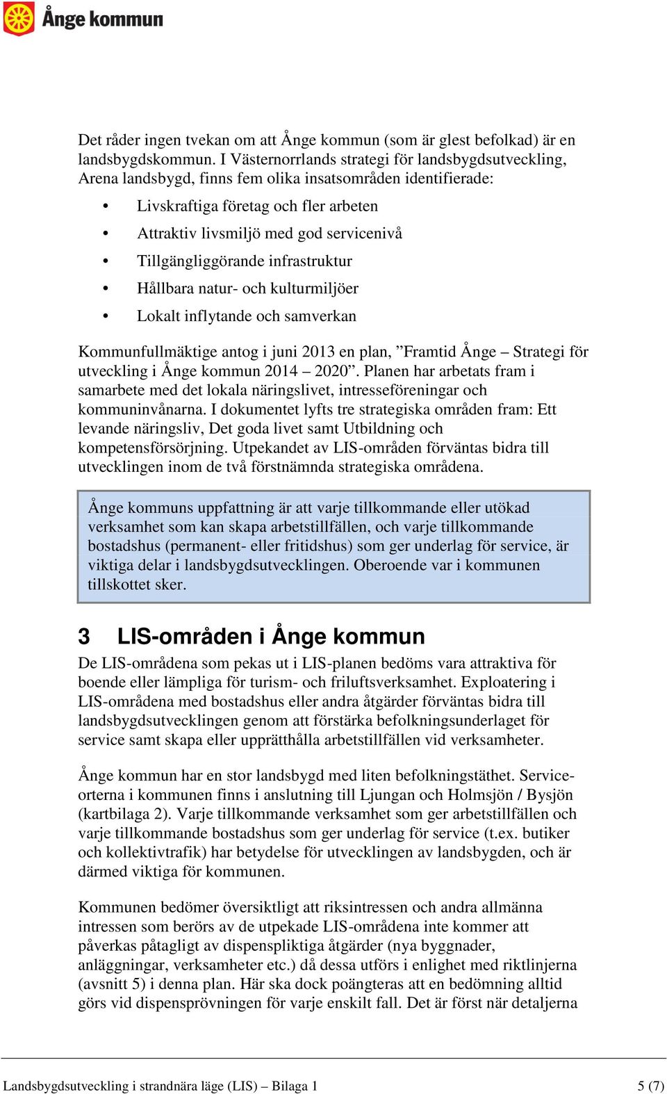 Tillgängliggörande infrastruktur Hållbara natur- och kulturmiljöer Lokalt inflytande och samverkan Kommunfullmäktige antog i juni 2013 en plan, Framtid Ånge Strategi för utveckling i Ånge kommun 2014