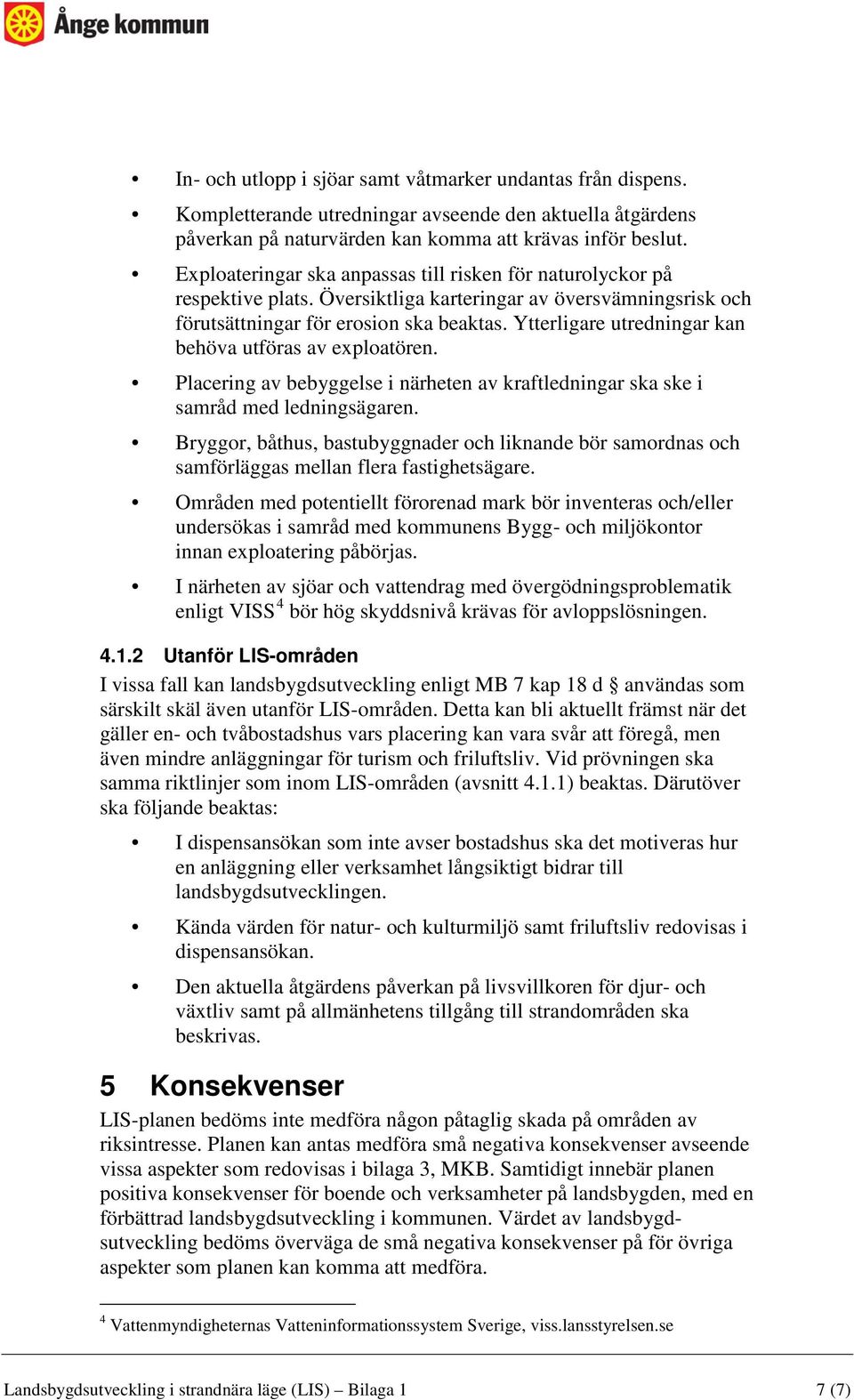 Ytterligare utredningar kan behöva utföras av exploatören. Placering av bebyggelse i närheten av kraftledningar ska ske i samråd med ledningsägaren.