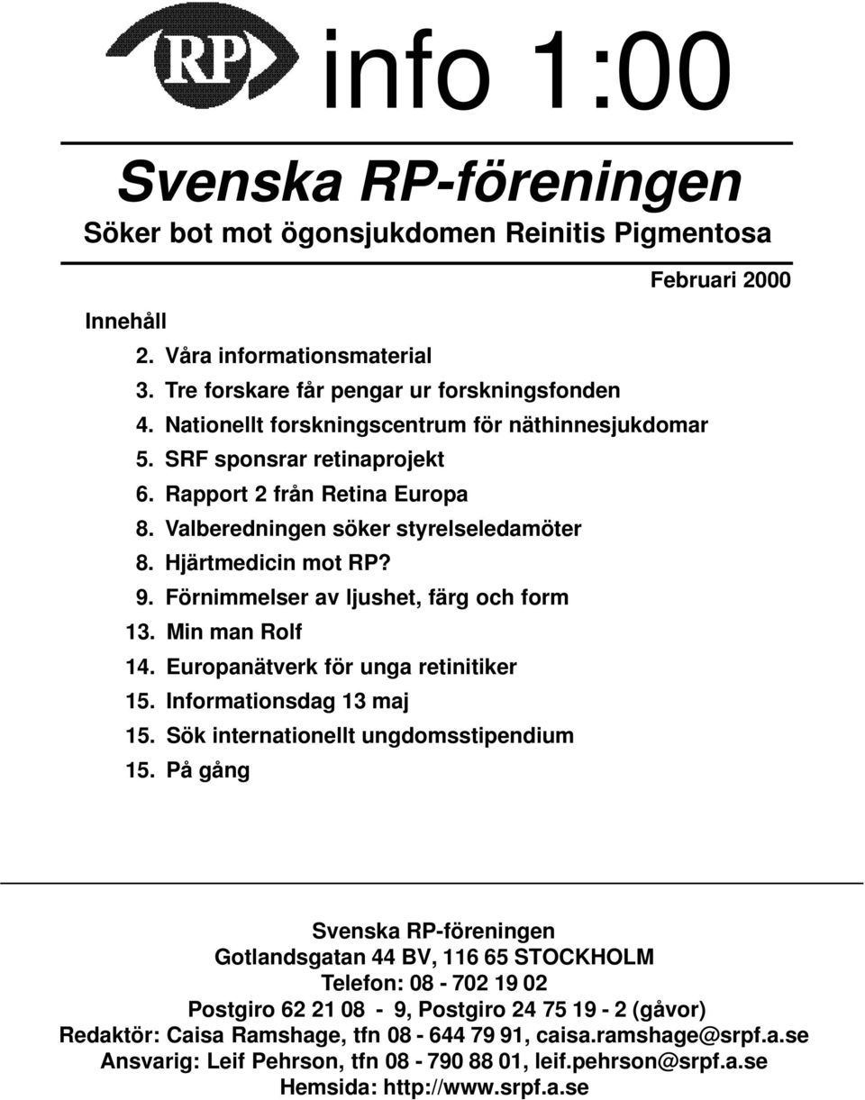 Förnimmelser av ljushet, färg och form 13. Min man Rolf 14. Europanätverk för unga retinitiker 15. Informationsdag 13 maj 15. Sök internationellt ungdomsstipendium 15.