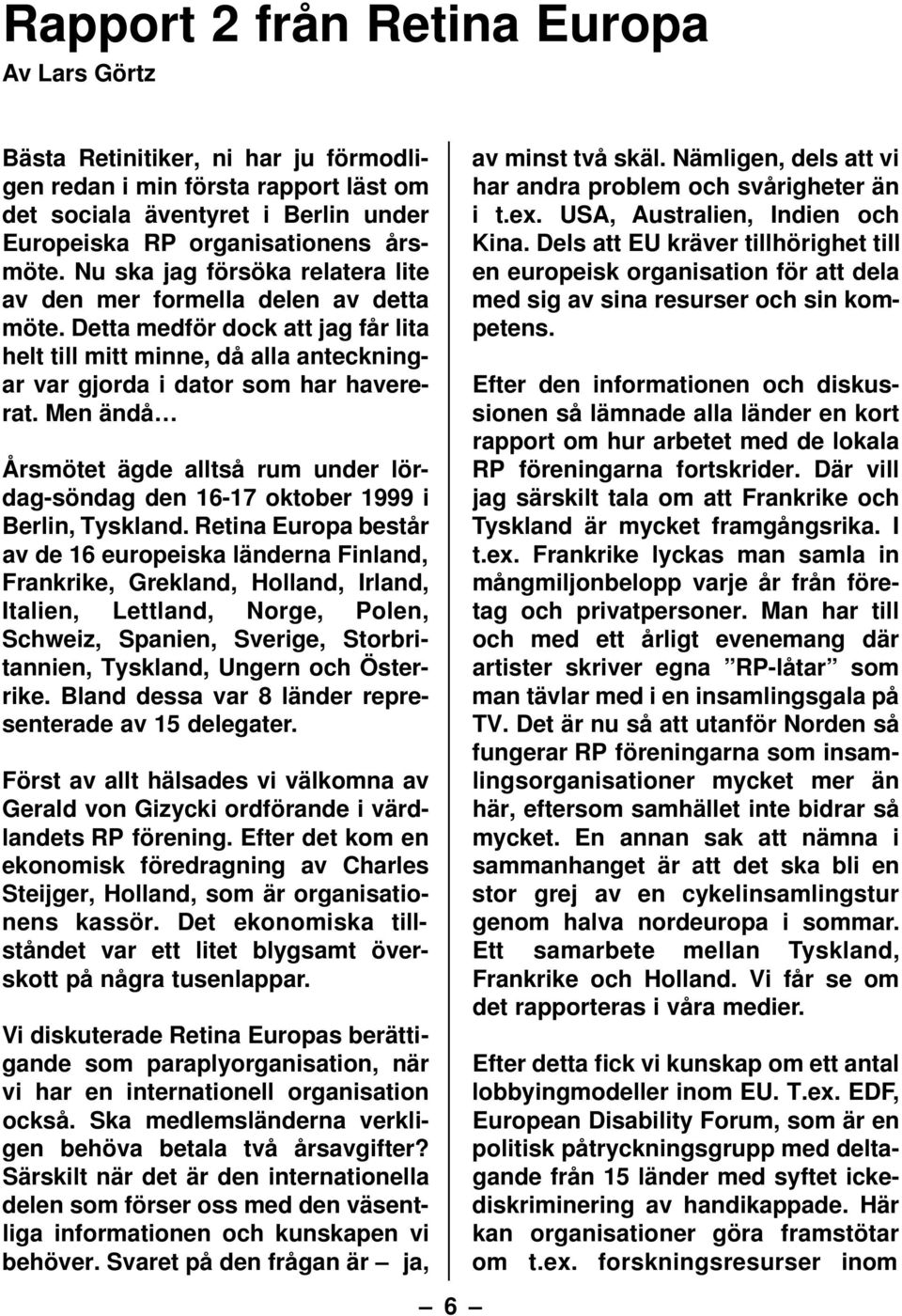 Men ändå Årsmötet ägde alltså rum under lördag-söndag den 16-17 oktober 1999 i Berlin, Tyskland.