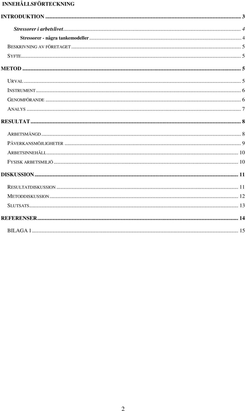 .. 7 RESULTAT... 8 ARBETSMÄNGD... 8 PÅVERKANSMÖJLIGHETER... 9 ARBETSINNEHÅLL... 10 FYSISK ARBETSMILJÖ.