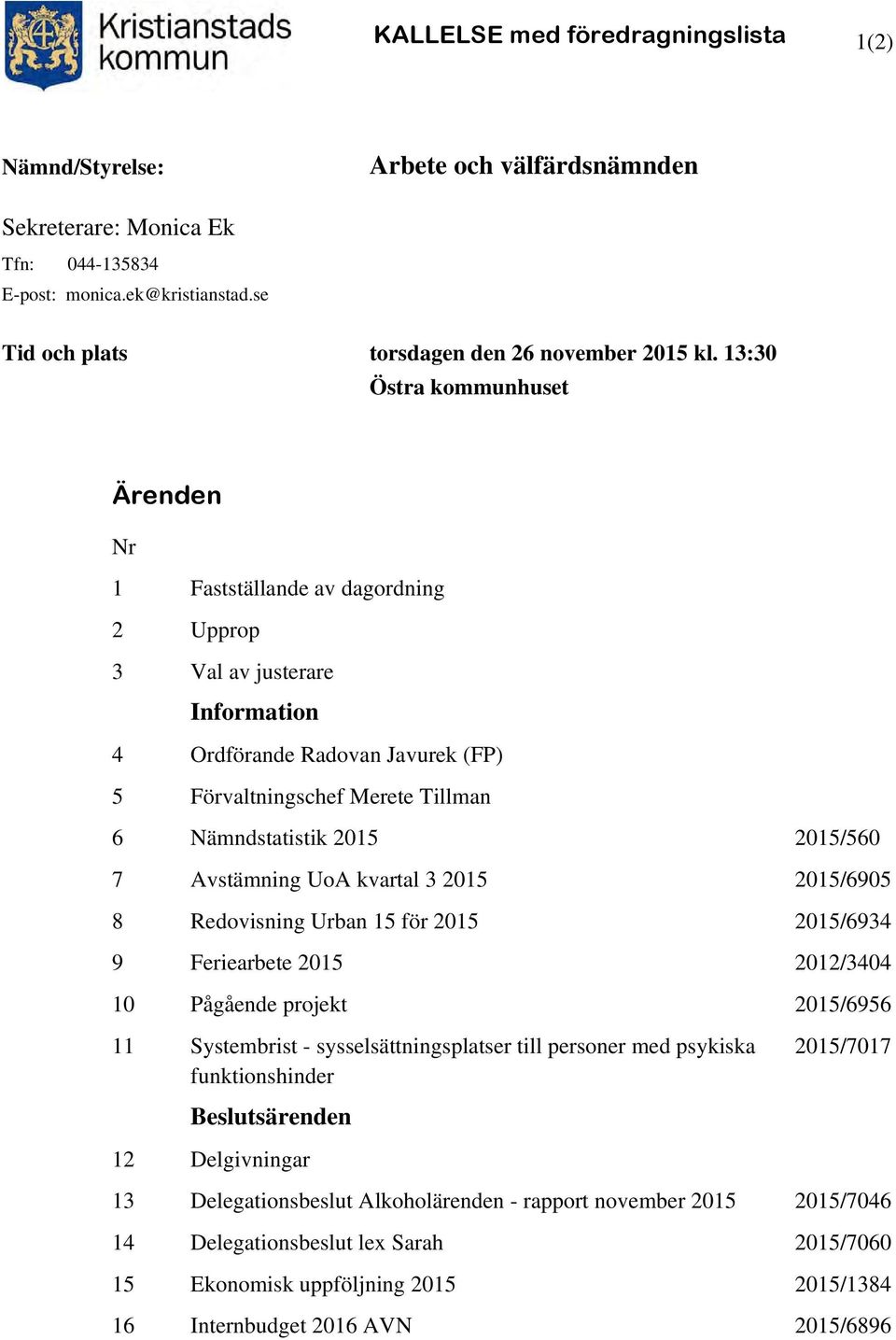 13:30 Östra kommunhuset Ärenden Nr 1 Fastställande av dagordning 2 Upprop 3 Val av justerare Information 4 Ordförande Radovan Javurek (FP) 5 Förvaltningschef Merete Tillman 6 Nämndstatistik 2015