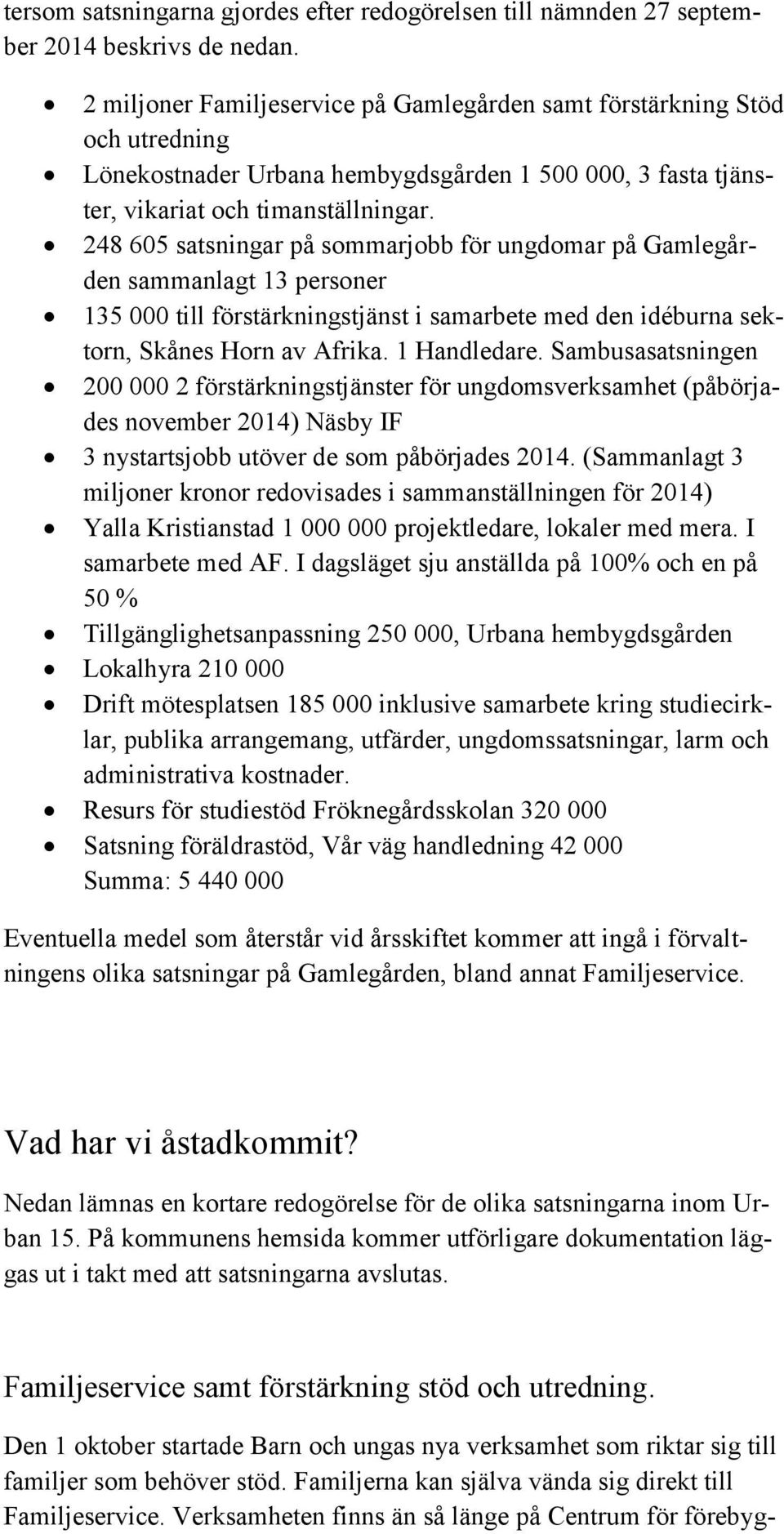 248 605 satsningar på sommarjobb för ungdomar på Gamlegården sammanlagt 13 personer 135 000 till förstärkningstjänst i samarbete med den idéburna sektorn, Skånes Horn av Afrika. 1 Handledare.