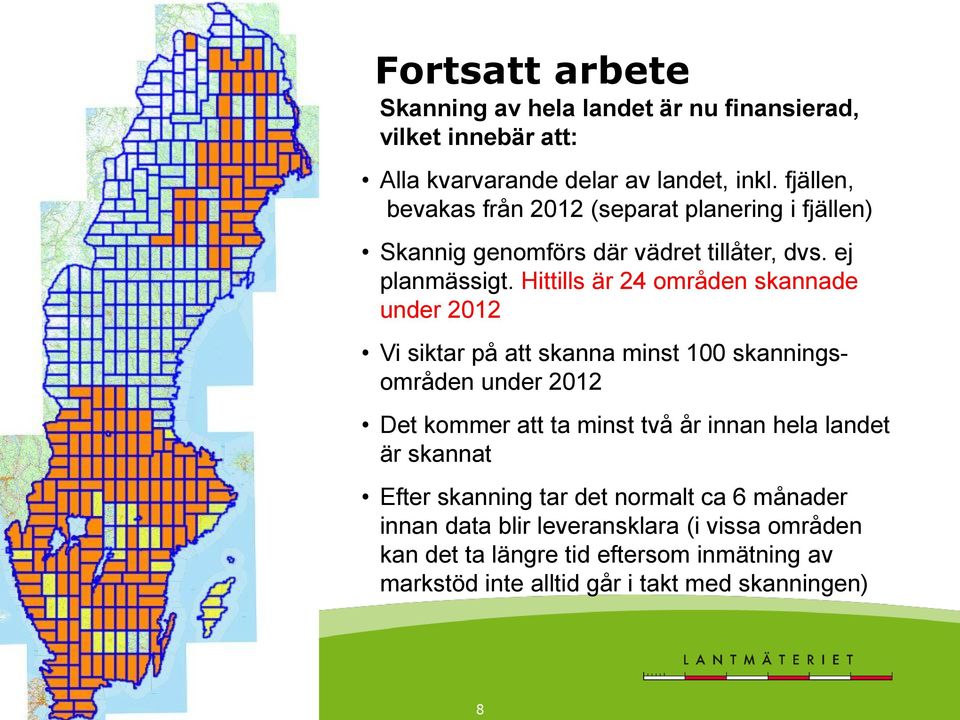 Hittills är 24 områden skannade under 2012 Vi siktar på att skanna minst 100 skanningsområden under 2012 Det kommer att ta minst två år innan hela