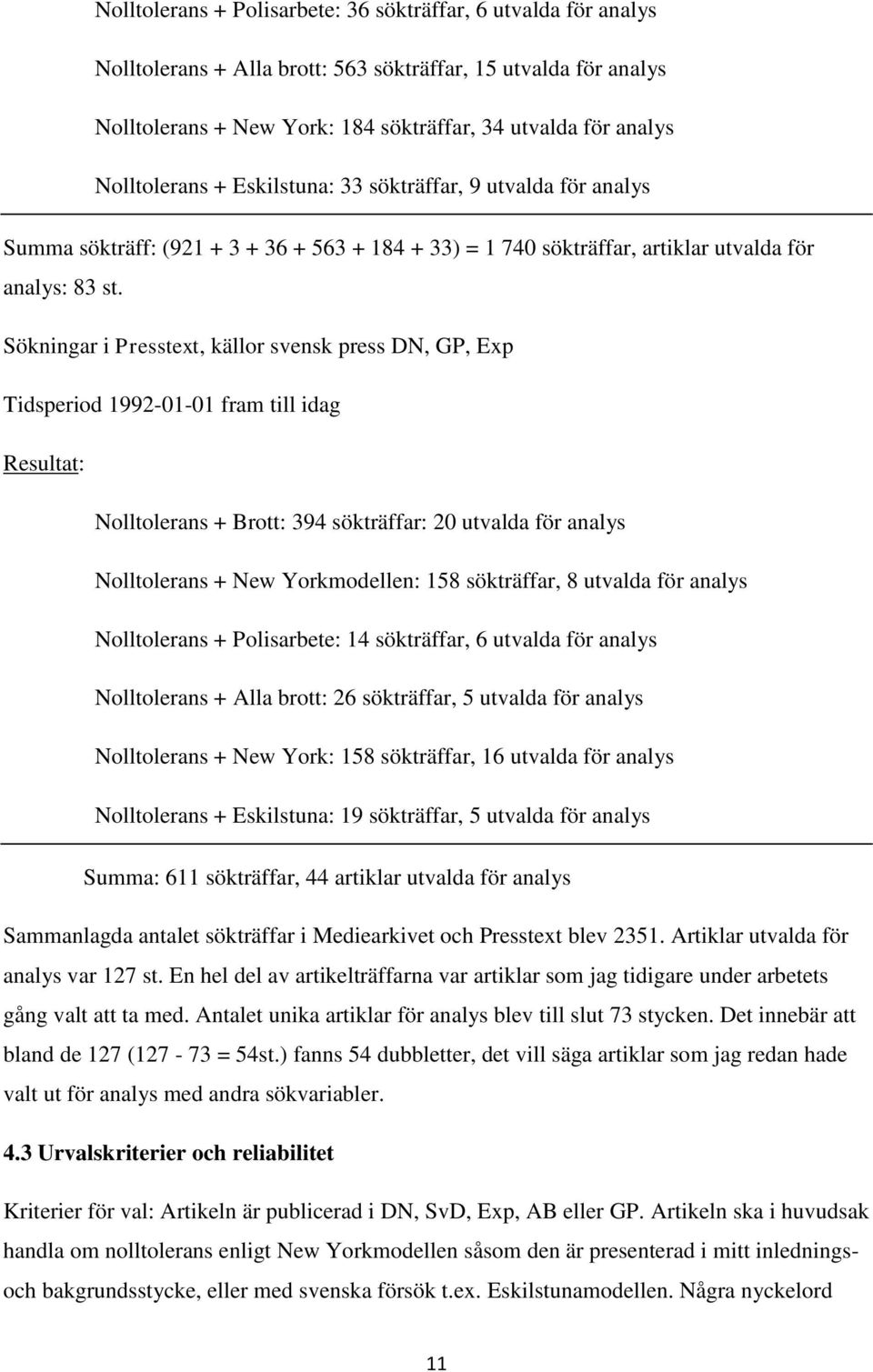 Sökningar i Presstext, källor svensk press DN, GP, Exp Tidsperiod 1992-01-01 fram till idag Resultat: Nolltolerans + Brott: 394 sökträffar: 20 utvalda för analys Nolltolerans + New Yorkmodellen: 158