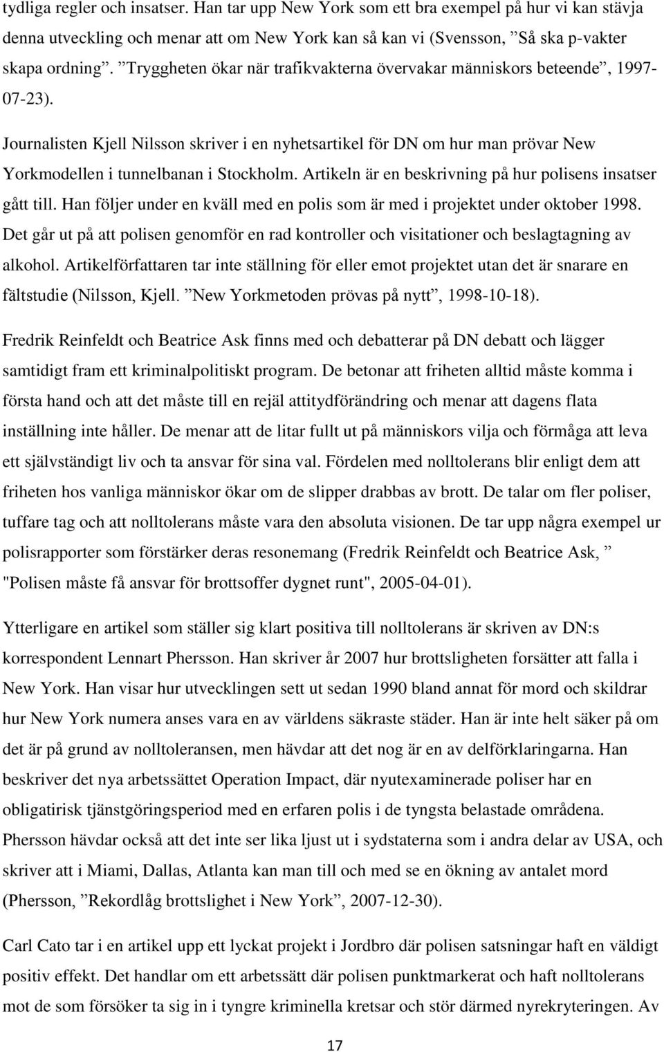 Journalisten Kjell Nilsson skriver i en nyhetsartikel för DN om hur man prövar New Yorkmodellen i tunnelbanan i Stockholm. Artikeln är en beskrivning på hur polisens insatser gått till.