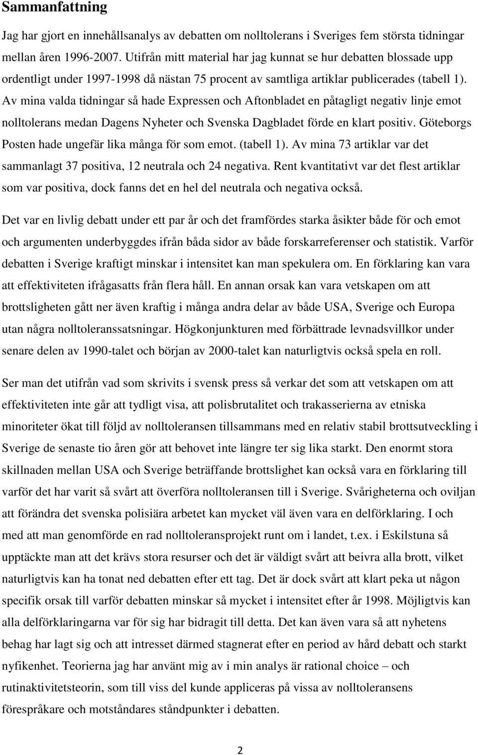 Av mina valda tidningar så hade Expressen och Aftonbladet en påtagligt negativ linje emot nolltolerans medan Dagens Nyheter och Svenska Dagbladet förde en klart positiv.