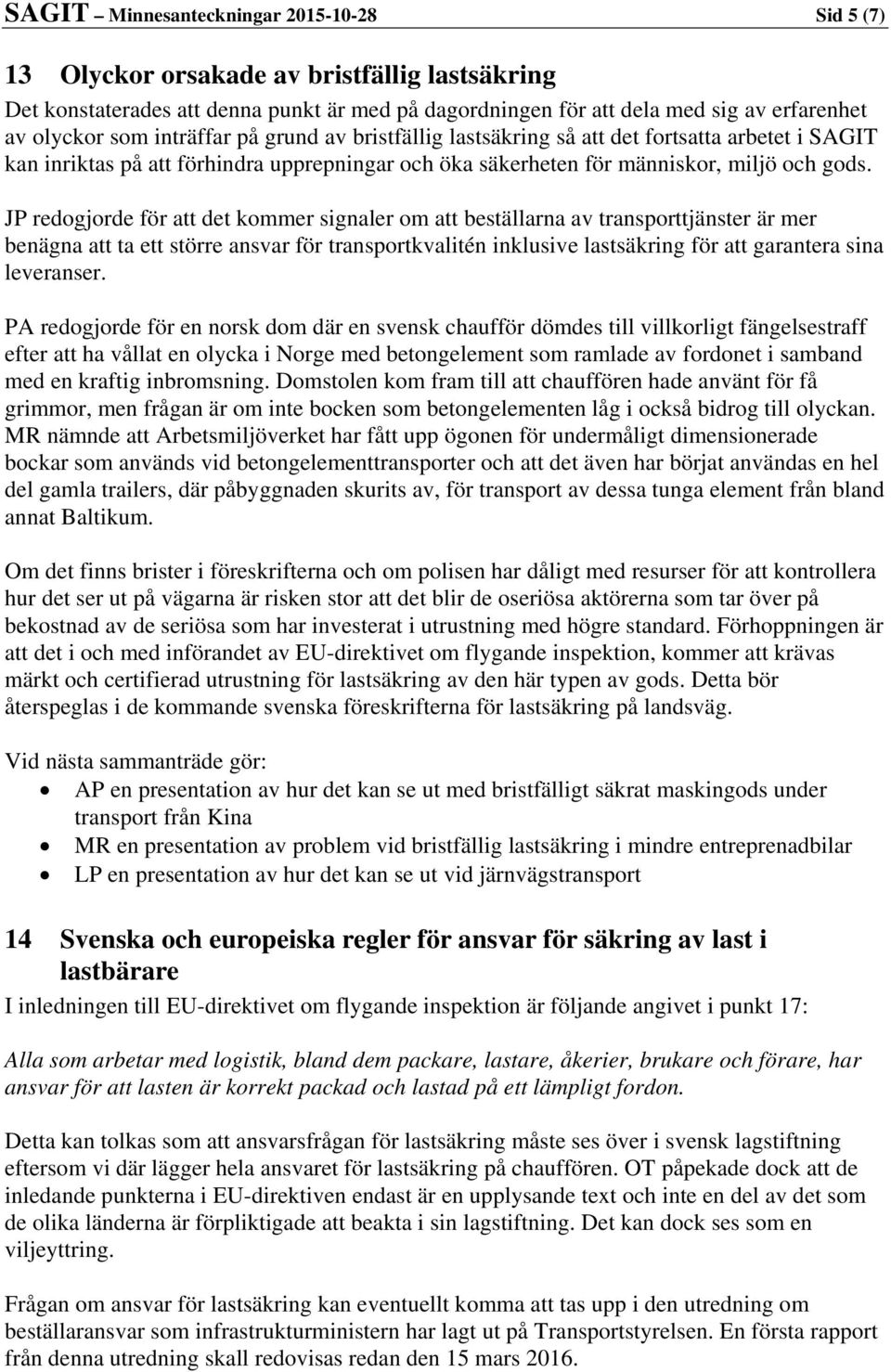 JP redogjorde för att det kommer signaler om att beställarna av transporttjänster är mer benägna att ta ett större ansvar för transportkvalitén inklusive lastsäkring för att garantera sina leveranser.