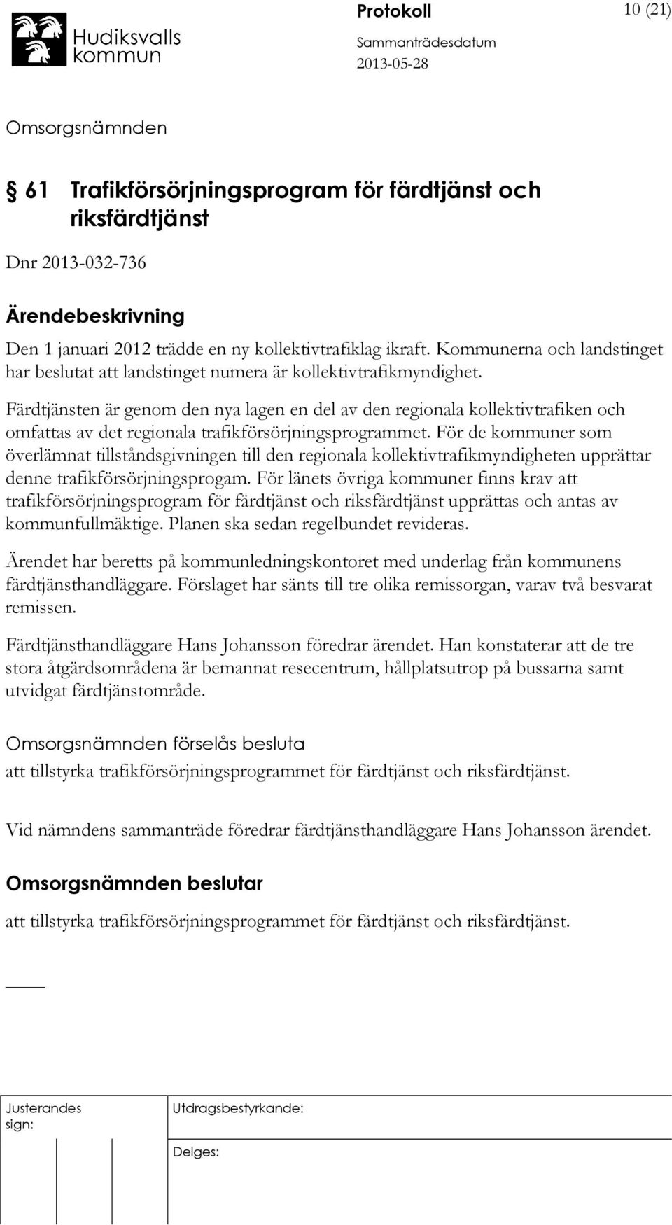 Färdtjänsten är genom den nya lagen en del av den regionala kollektivtrafiken och omfattas av det regionala trafikförsörjningsprogrammet.