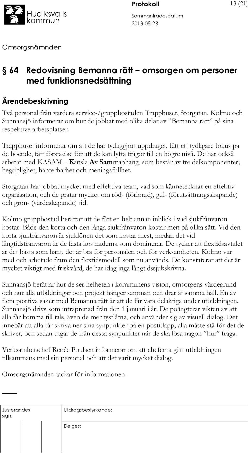 Trapphuset informerar om att de har tydliggjort uppdraget, fått ett tydligare fokus på de boende, fått förståelse för att de kan lyfta frågor till en högre nivå.